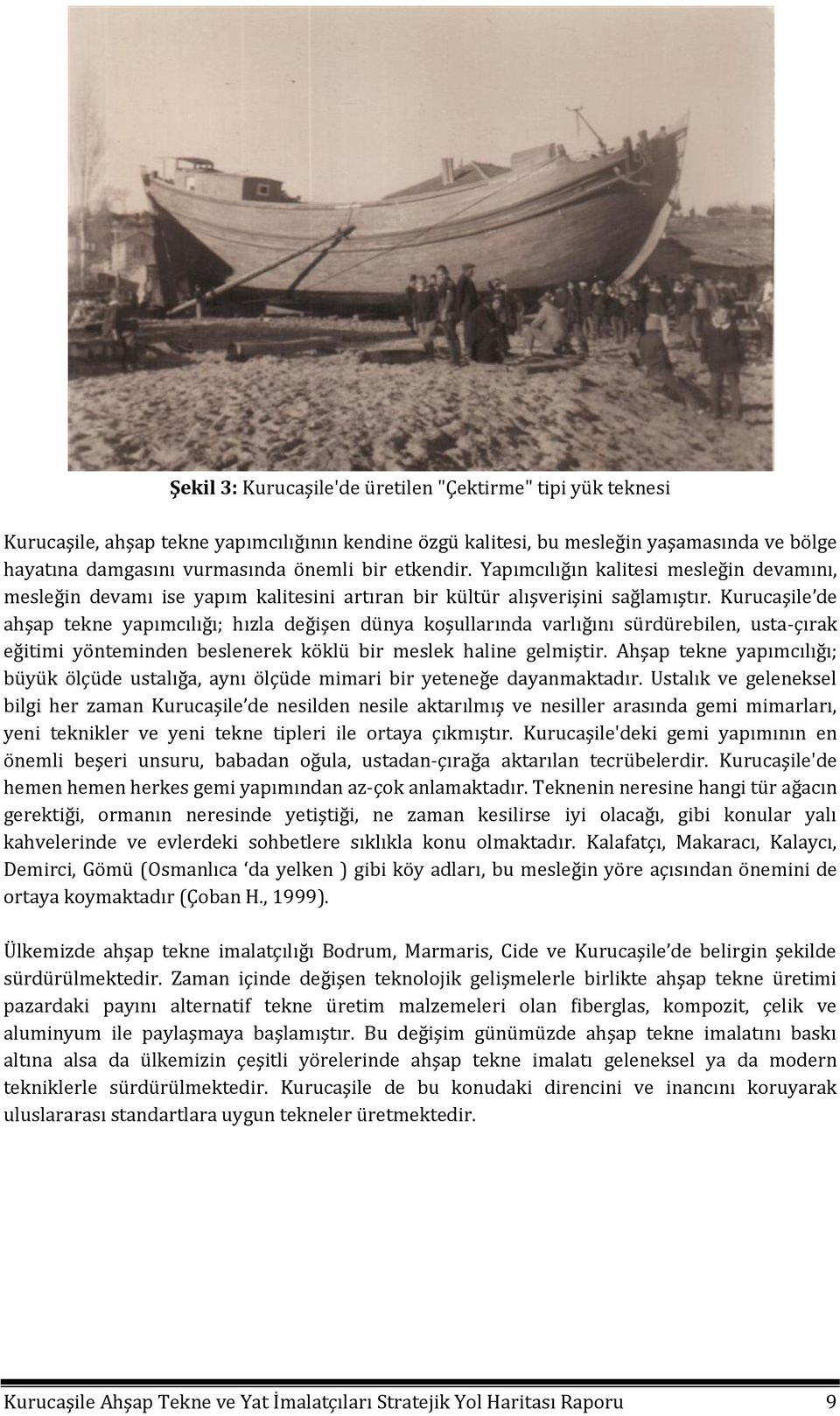 Kurucaşile de ahşap tekne yapımcılığı; hızla değişen dünya koşullarında varlığını sürdürebilen, usta-çırak eğitimi yönteminden beslenerek köklü bir meslek haline gelmiştir.