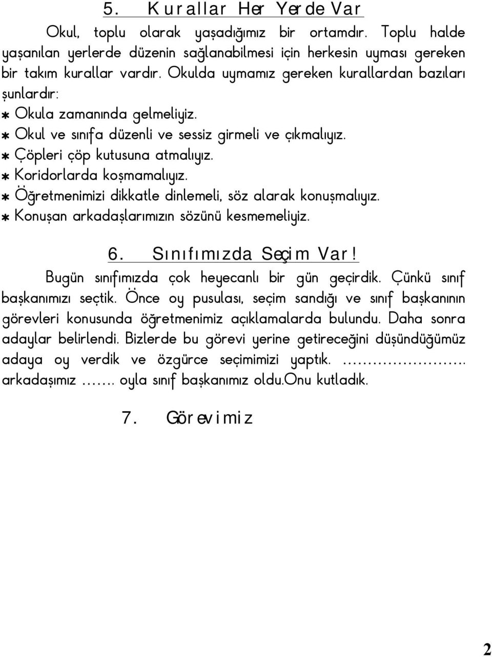 * Koridorlarda koşmamalıyız. * Öğretmenimizi dikkatle dinlemeli, söz alarak konuşmalıyız. * Konuşan arkadaşlarımızın sözünü kesmemeliyiz. 6. Sınıfımızda Seçim Var!