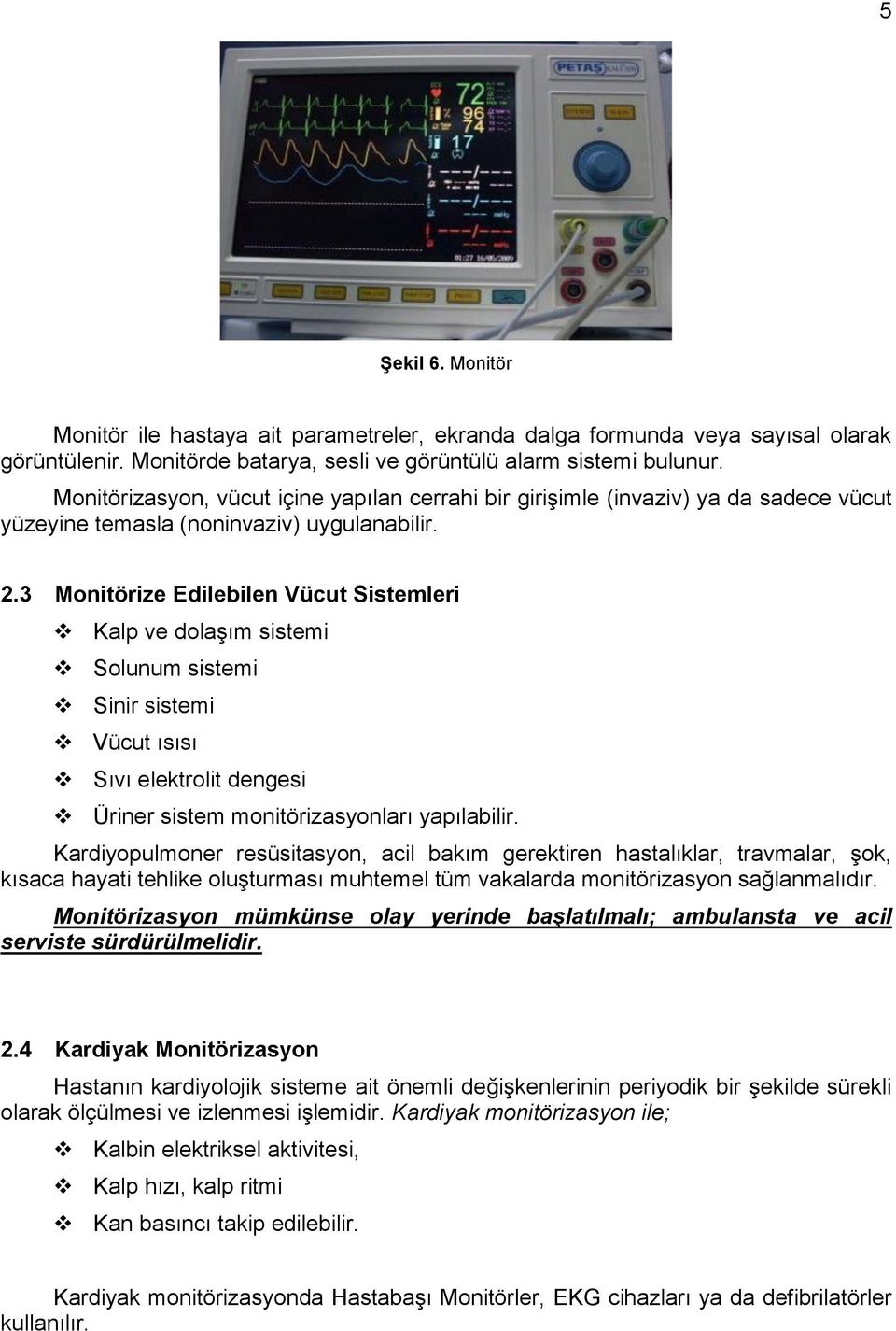 3 Monitörize Edilebilen Vücut Sistemleri Kalp ve dolaşım sistemi Solunum sistemi Sinir sistemi Vücut ısısı Sıvı elektrolit dengesi Üriner sistem monitörizasyonları yapılabilir.