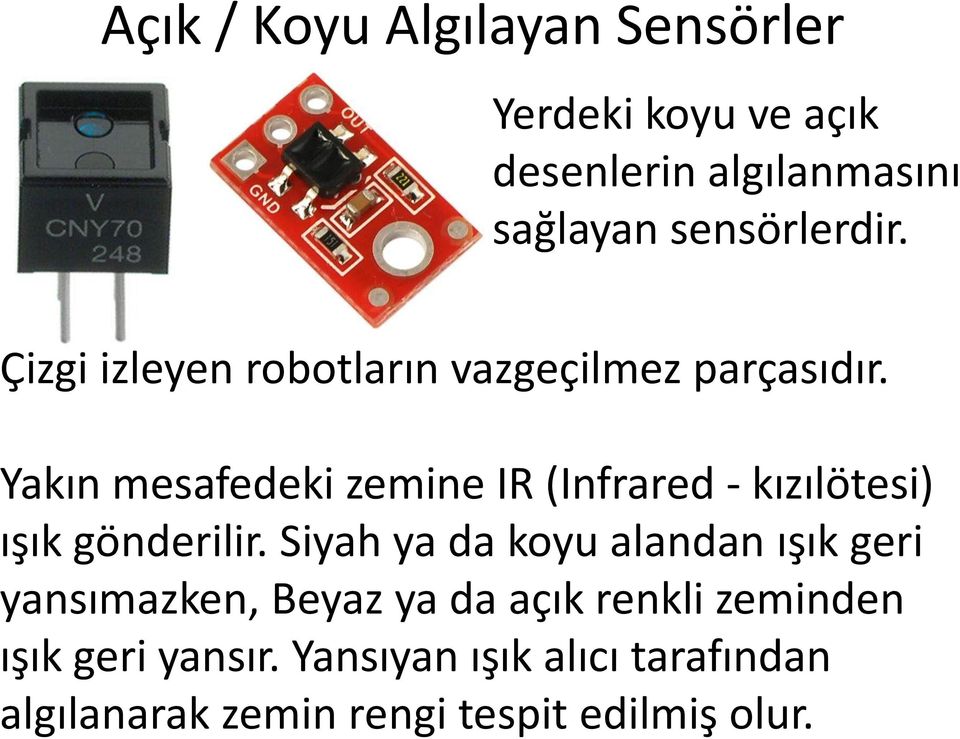 Yakın mesafedeki zemine IR (Infrared - kızılötesi) ışık gönderilir.