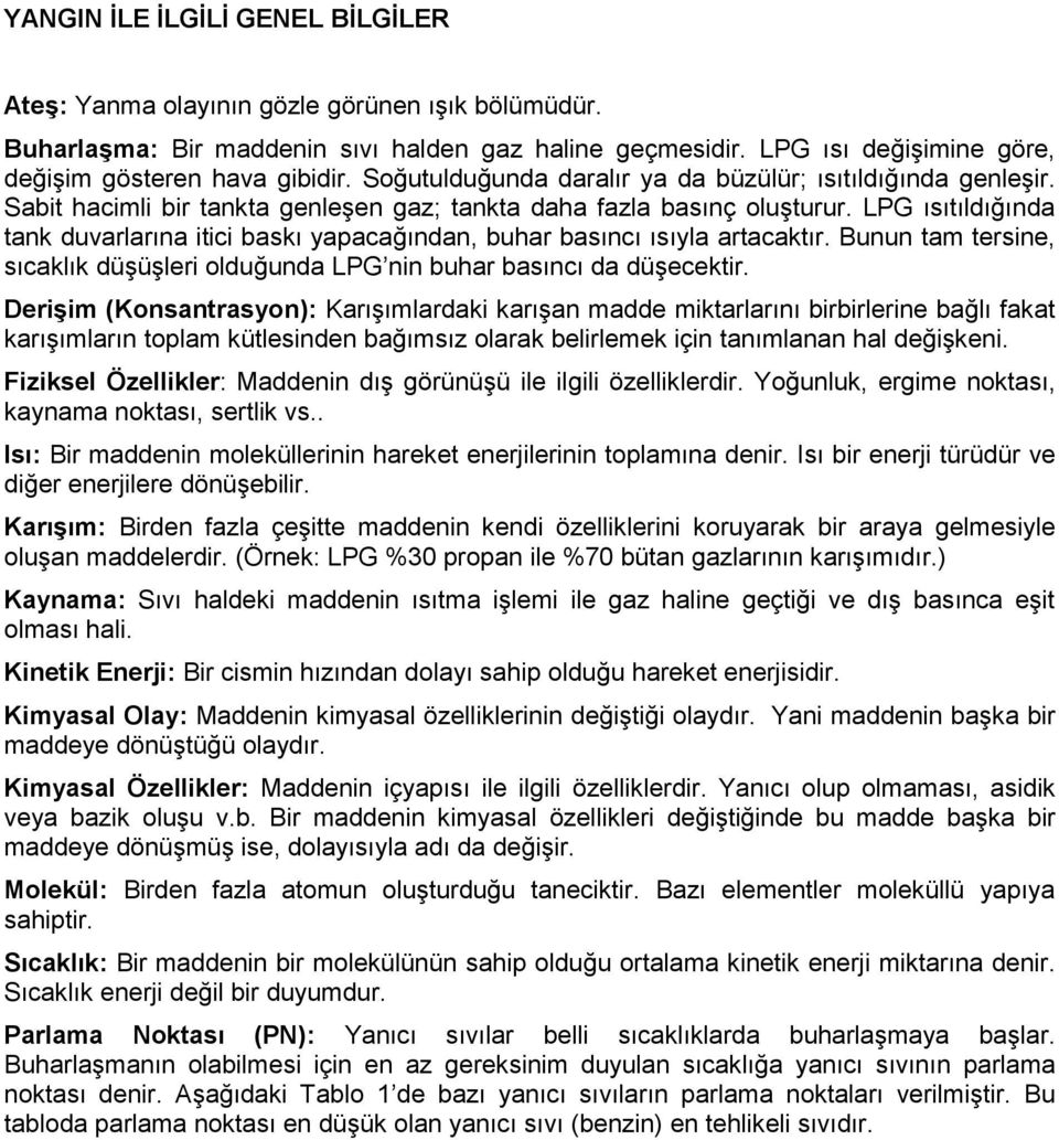 LPG ısıtıldığında tank duvarlarına itici baskı yapacağından, buhar basıncı ısıyla artacaktır. Bunun tam tersine, sıcaklık düşüşleri olduğunda LPG nin buhar basıncı da düşecektir.