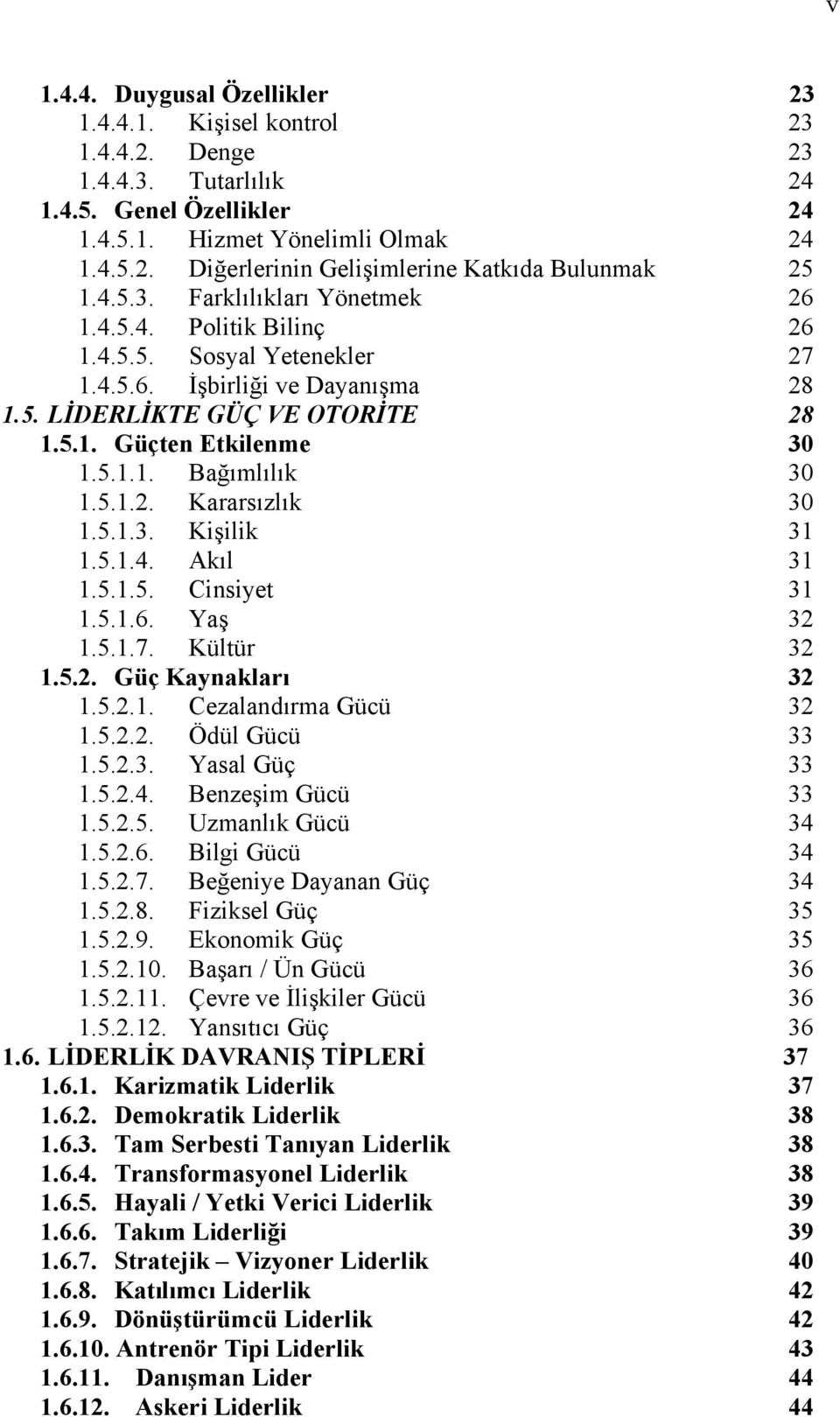 5.1.2. Kararsızlık 30 1.5.1.3. Kişilik 31 1.5.1.4. Akıl 31 1.5.1.5. Cinsiyet 31 1.5.1.6. Yaş 32 1.5.1.7. Kültür 32 1.5.2. Güç Kaynakları 32 1.5.2.1. Cezalandırma Gücü 32 1.5.2.2. Ödül Gücü 33 1.5.2.3. Yasal Güç 33 1.