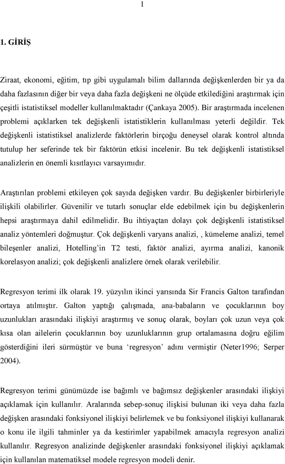 analizlerde faktörlerin birçoğu deneysel olarak kontrol altında tutulup her seferinde tek bir faktörün etkisi incelenir Bu tek değişkenli istatistiksel analizlerin en önemli kısıtlayıcı varsayımıdır