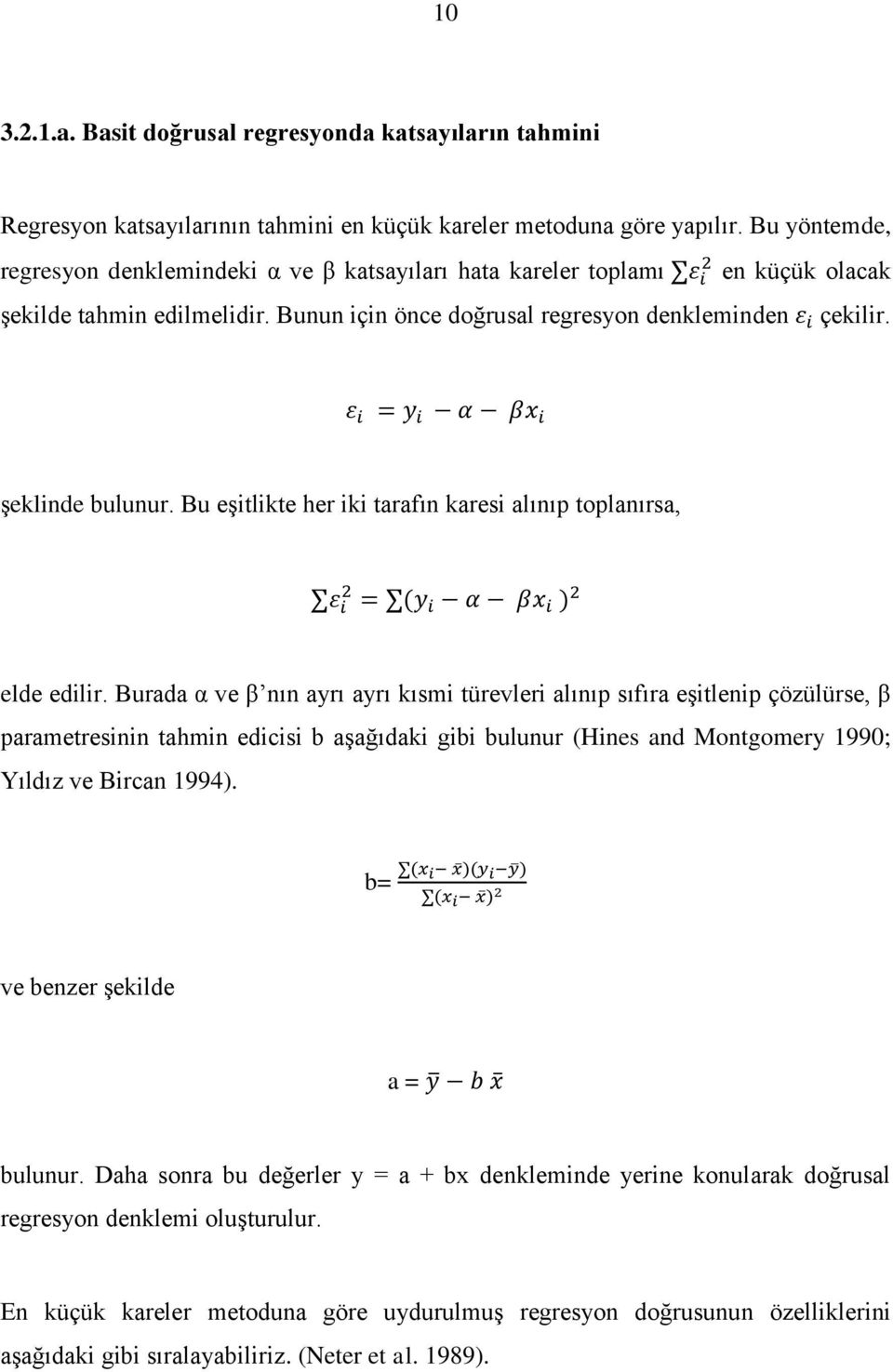 ve β nın ayrı ayrı kısmi türevleri alınıp sıfıra eşitlenip çözülürse, β parametresinin tahmin edicisi b aşağıdaki gibi bulunur (Hines and Montgomery 1990; Yıldız ve Bircan 1994) b= ve benzer şekilde