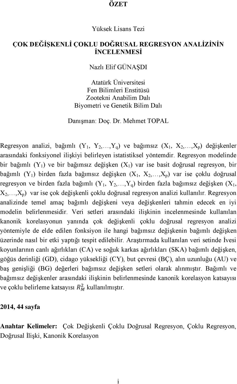 modelinde bir bağımlı (Y 1 ) ve bir bağımsız değişken ( 1 ) var ise basit doğrusal regresyon, bir bağımlı (Y 1 ) birden fazla bağımsız değişken ( 1, 2,, p ) var ise çoklu doğrusal regresyon ve birden