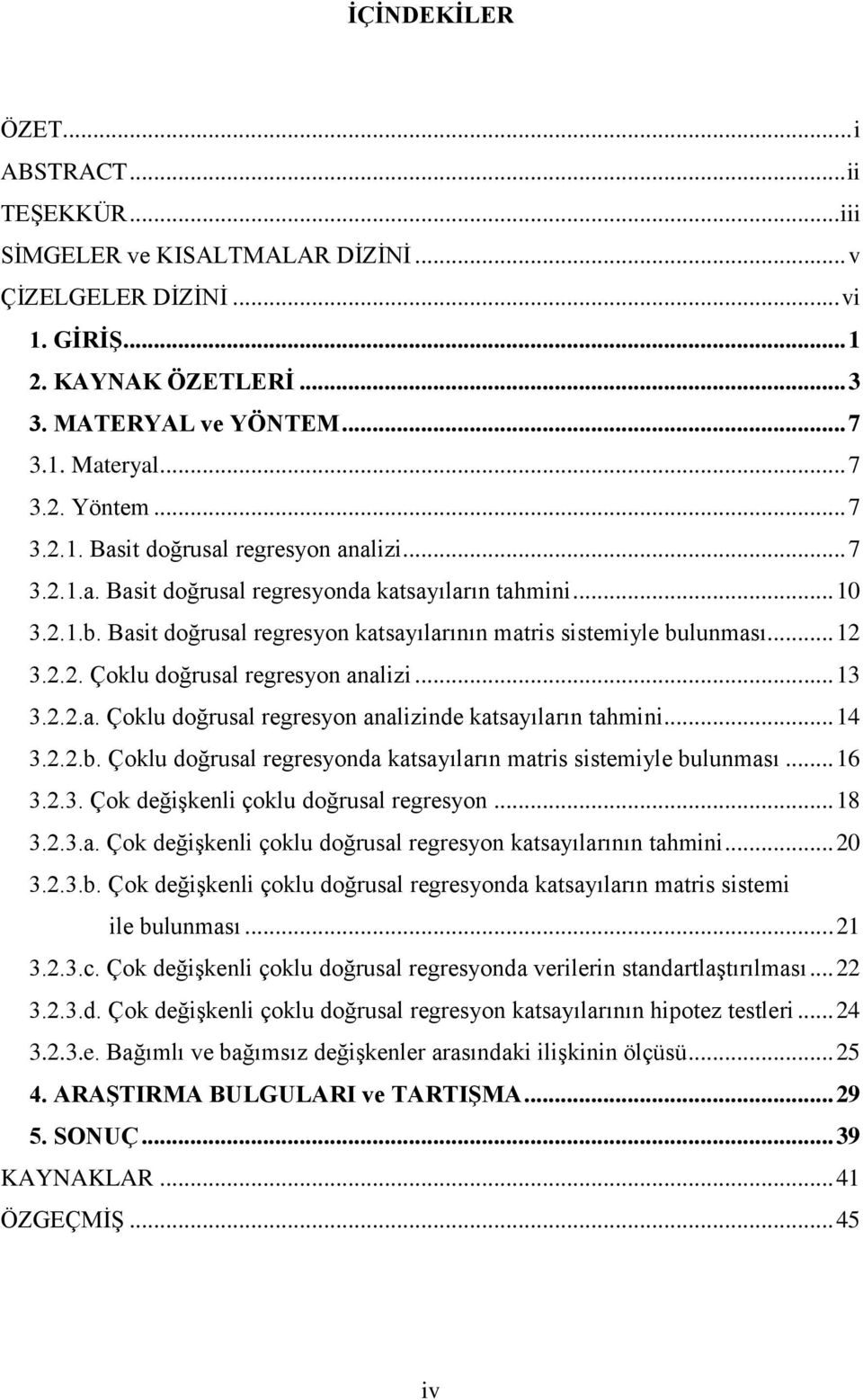 Çoklu doğrusal regresyon analizinde katsayıların tahmini 14 322b Çoklu doğrusal regresyonda katsayıların matris sistemiyle bulunması 16 323 Çok değişkenli çoklu doğrusal regresyon 18 323a Çok