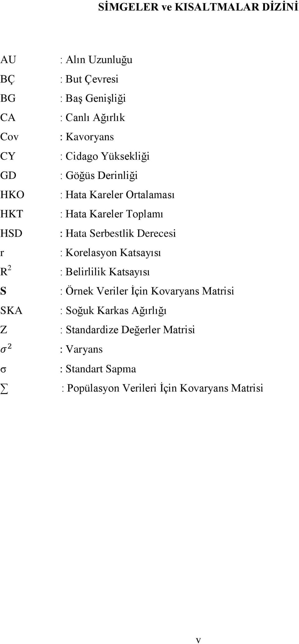 Toplamı : Hata Serbestlik Derecesi : Korelasyon Katsayısı : Belirlilik Katsayısı : Örnek Veriler İçin Kovaryans Matrisi