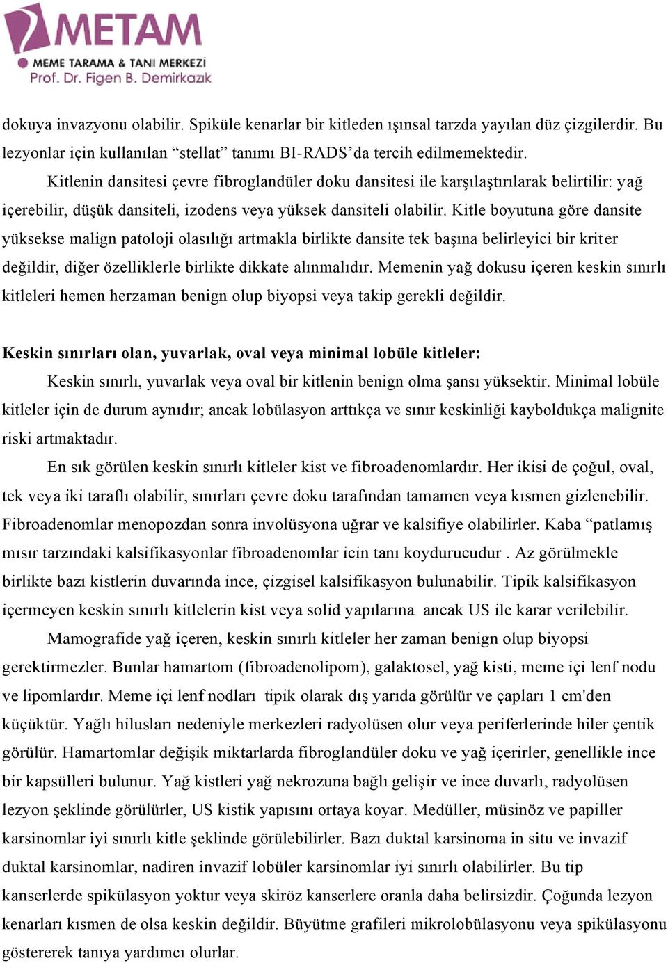 Kitle boyutuna göre dansite yüksekse malign patoloji olasılığı artmakla birlikte dansite tek başına belirleyici bir kriter değildir, diğer özelliklerle birlikte dikkate alınmalıdır.