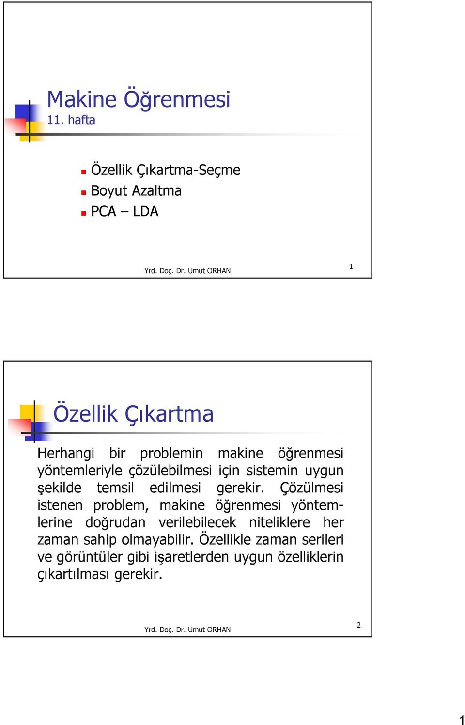 öğrenmesi yöntemleriyle çözülebilmesi için sistemin uygun şekilde temsil edilmesi gerekir.