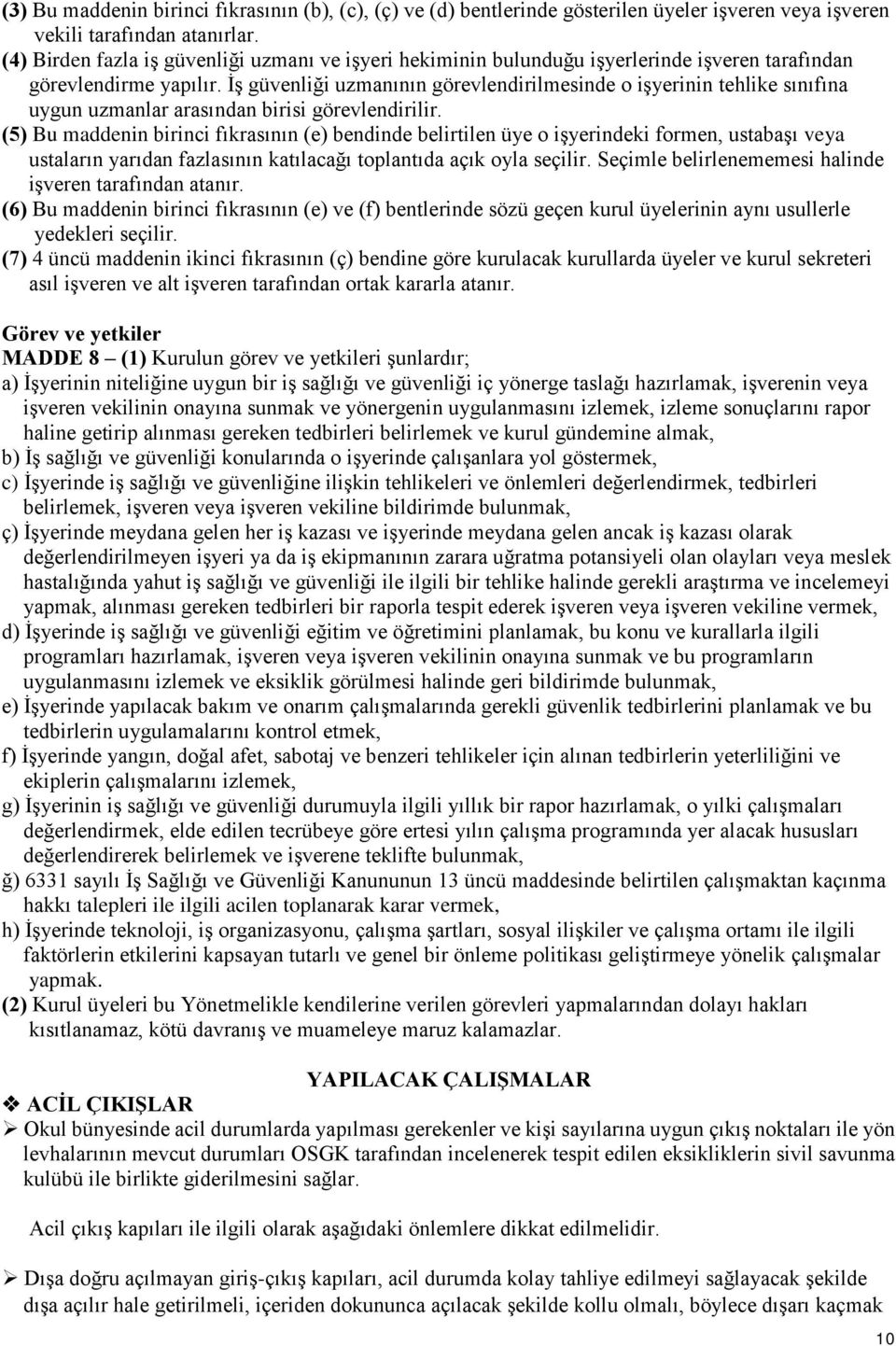 İş güvenliği uzmanının görevlendirilmesinde o işyerinin tehlike sınıfına uygun uzmanlar arasından birisi görevlendirilir.