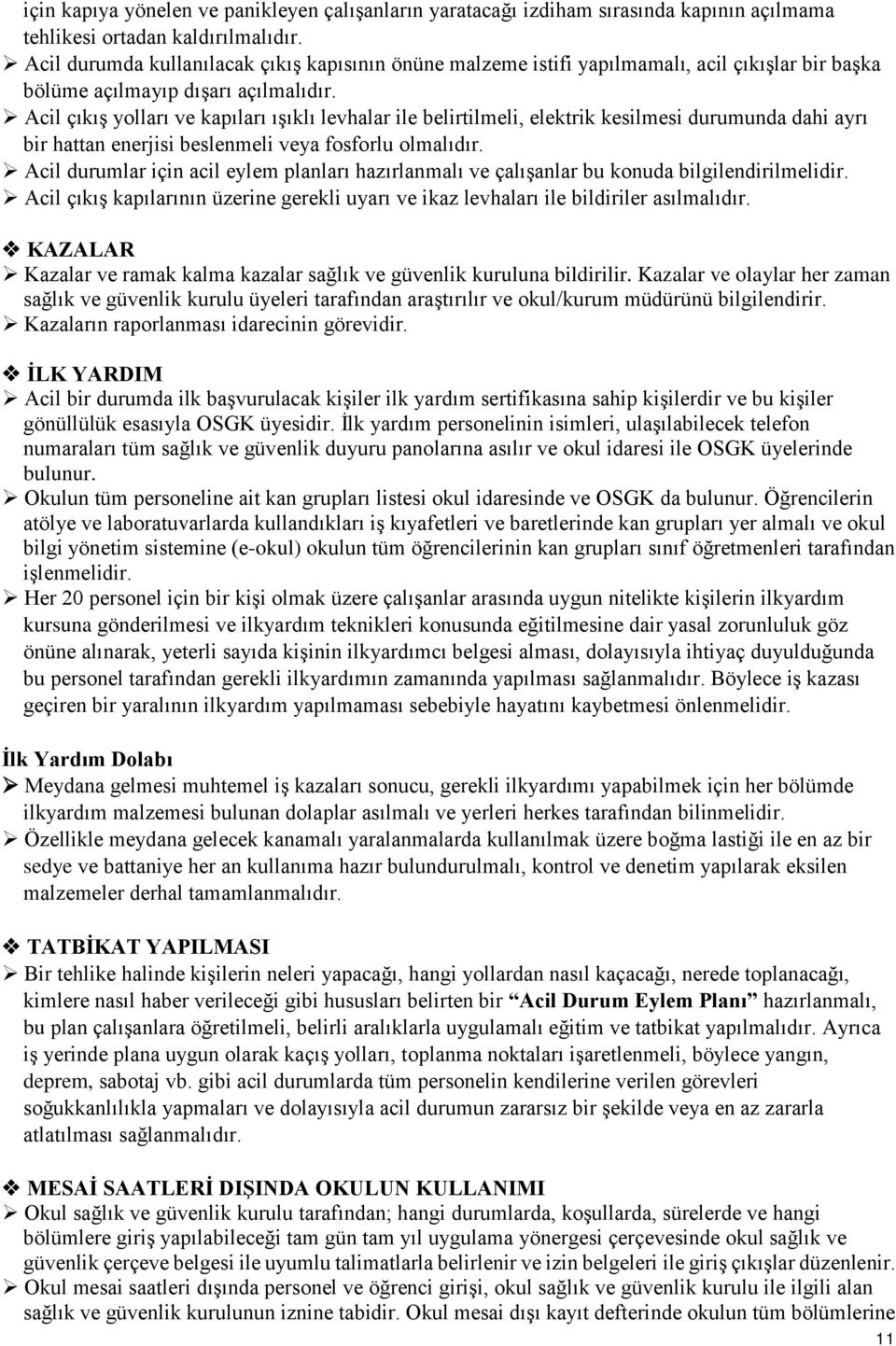 Acil çıkış yolları ve kapıları ışıklı levhalar ile belirtilmeli, elektrik kesilmesi durumunda dahi ayrı bir hattan enerjisi beslenmeli veya fosforlu olmalıdır.