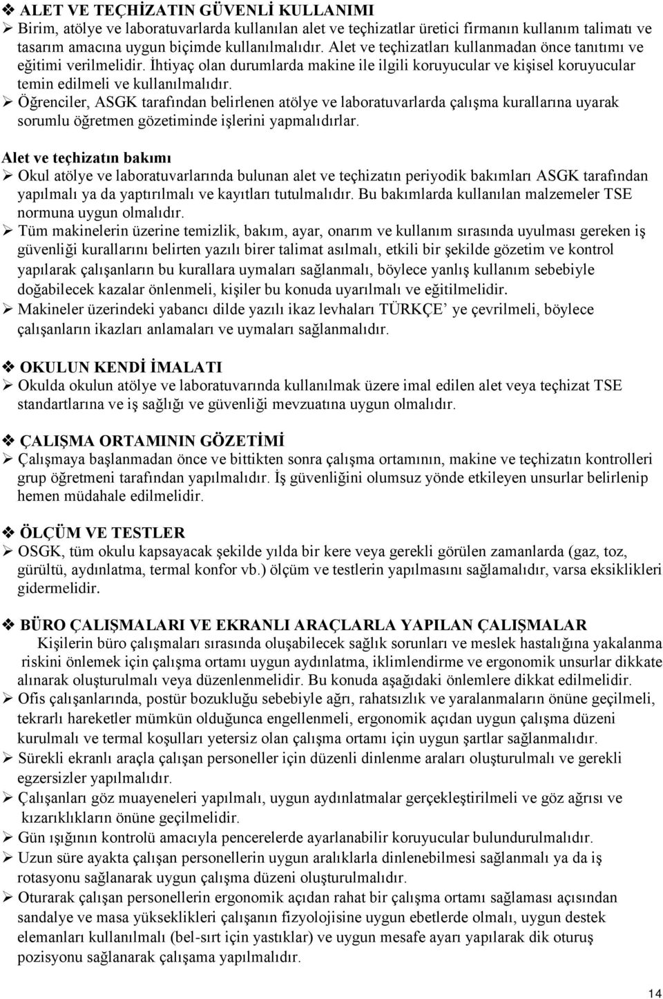 Öğrenciler, ASGK tarafından belirlenen atölye ve laboratuvarlarda çalışma kurallarına uyarak sorumlu öğretmen gözetiminde işlerini yapmalıdırlar.