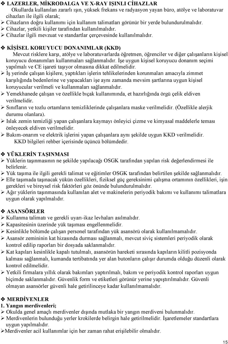 KİŞİSEL KORUYUCU DONANIMLAR (KKD) Mevcut risklere karşı, atölye ve laboratuvarlarda öğretmen, öğrenciler ve diğer çalışanların kişisel koruyucu donanımları kullanmaları sağlanmalıdır.