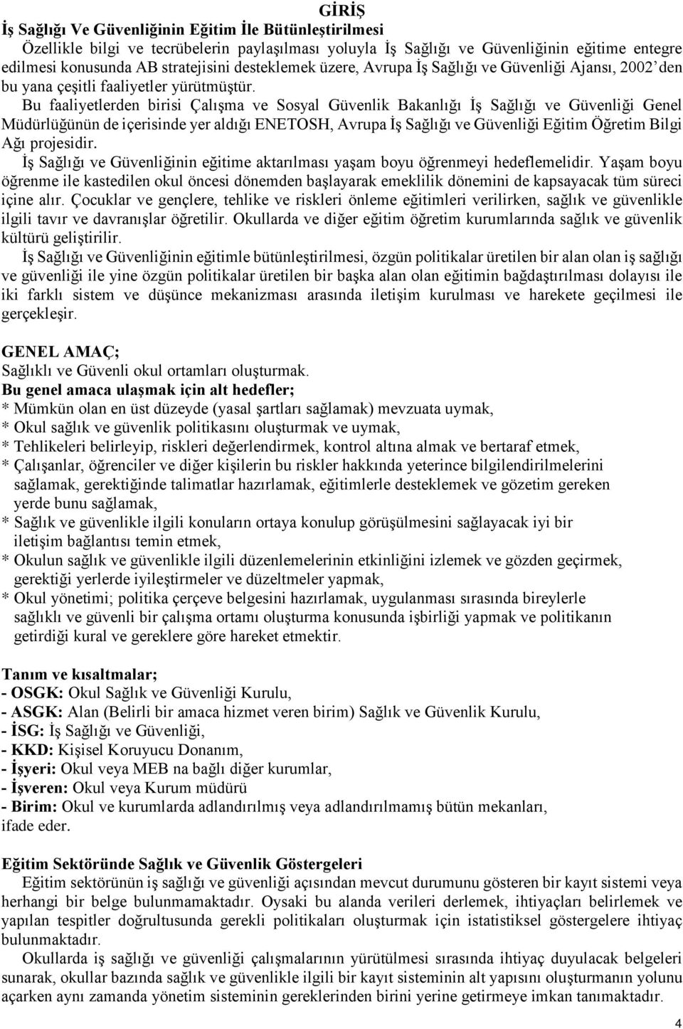 Bu faaliyetlerden birisi Çalışma ve Sosyal Güvenlik Bakanlığı İş Sağlığı ve Güvenliği Genel Müdürlüğünün de içerisinde yer aldığı ENETOSH, Avrupa İş Sağlığı ve Güvenliği Eğitim Öğretim Bilgi Ağı