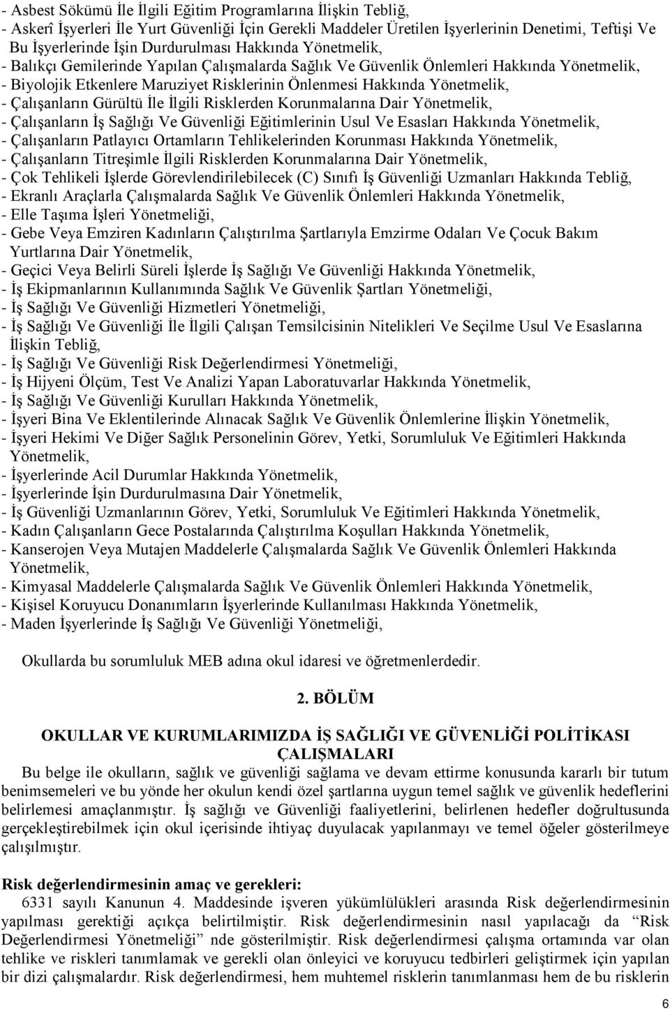 Yönetmelik, - Çalışanların Gürültü İle İlgili Risklerden Korunmalarına Dair Yönetmelik, - Çalışanların İş Sağlığı Ve Güvenliği Eğitimlerinin Usul Ve Esasları Hakkında Yönetmelik, - Çalışanların