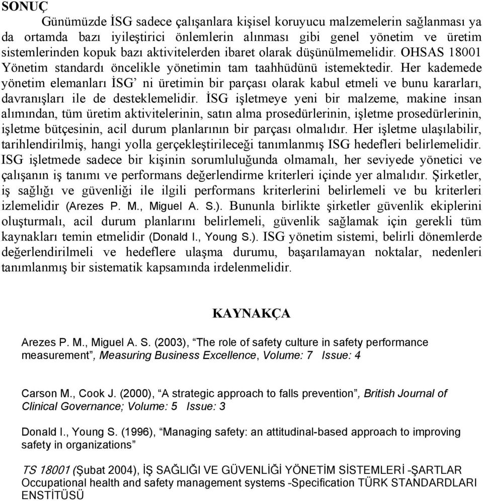 Her kademede yönetim elemanları İSG ni üretimin bir parçası olarak kabul etmeli ve bunu kararları, davranışları ile de desteklemelidir.