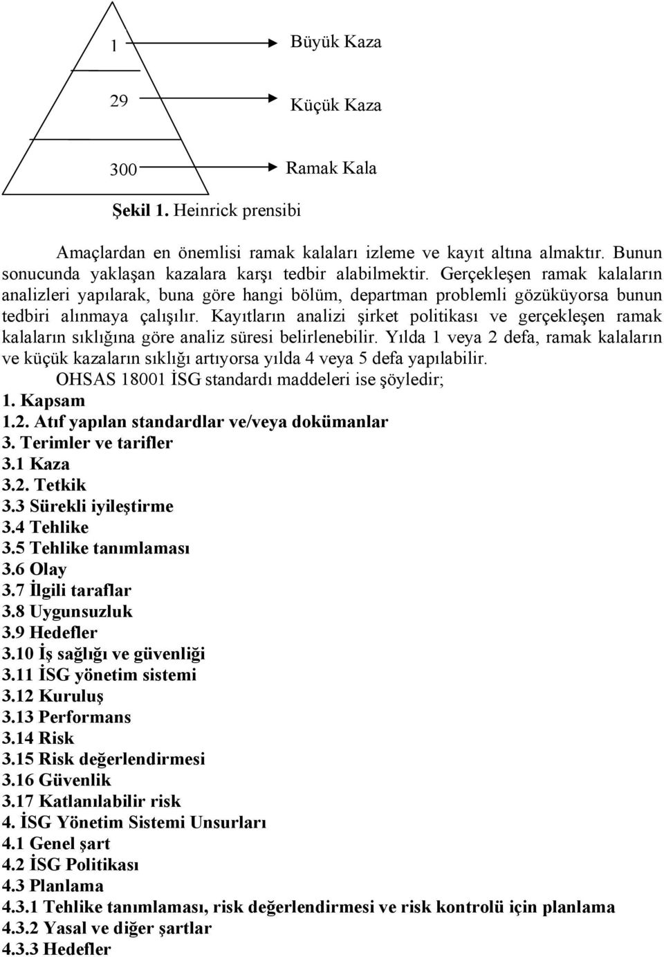 Kayıtların analizi şirket politikası ve gerçekleşen ramak kalaların sıklığına göre analiz süresi belirlenebilir.