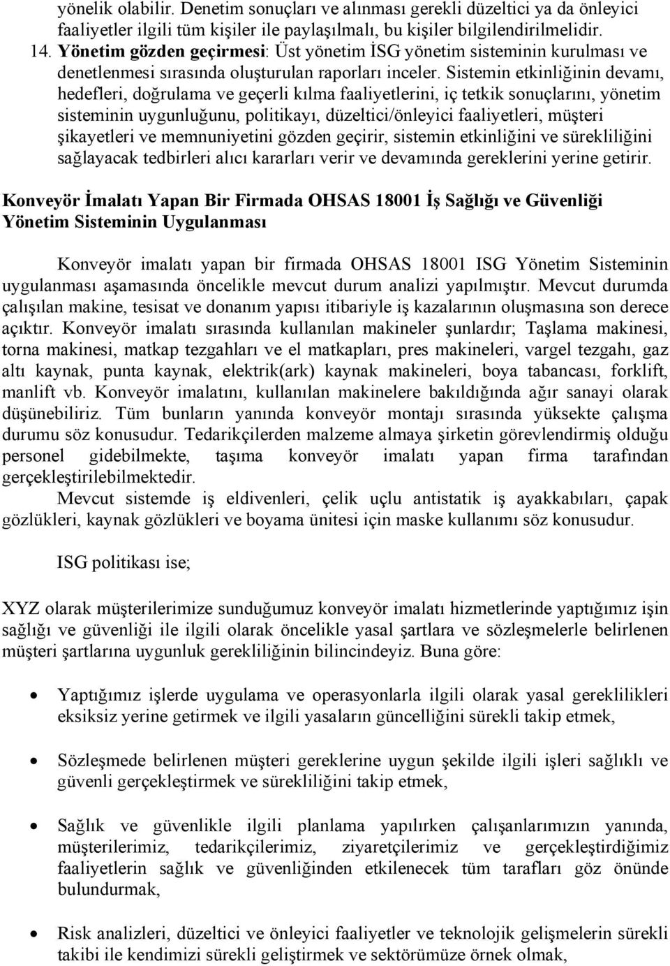 Sistemin etkinliğinin devamı, hedefleri, doğrulama ve geçerli kılma faaliyetlerini, iç tetkik sonuçlarını, yönetim sisteminin uygunluğunu, politikayı, düzeltici/önleyici faaliyetleri, müşteri