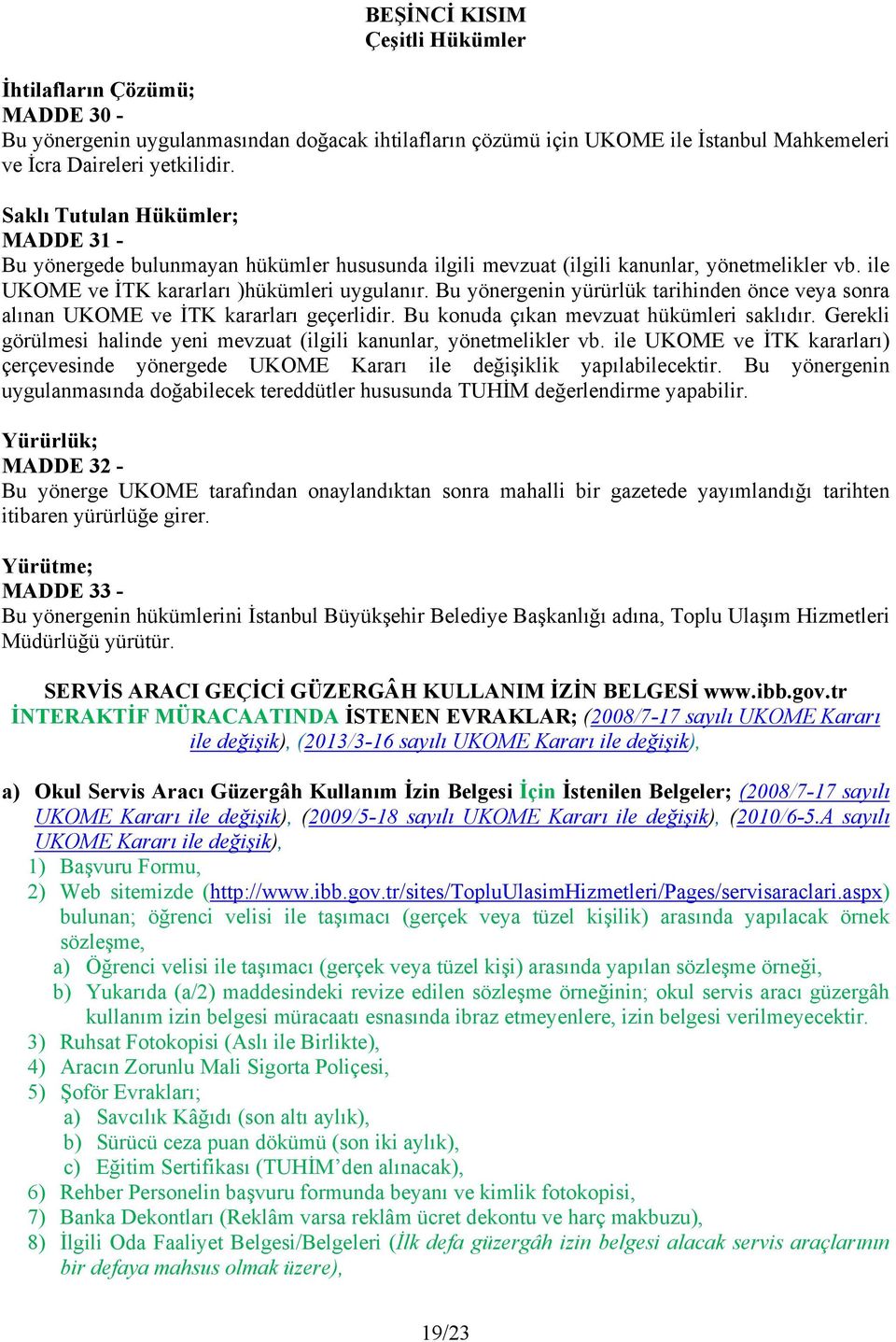 Bu yönergenin yürürlük tarihinden önce veya sonra alınan UKOME ve İTK kararları geçerlidir. Bu konuda çıkan mevzuat hükümleri saklıdır.