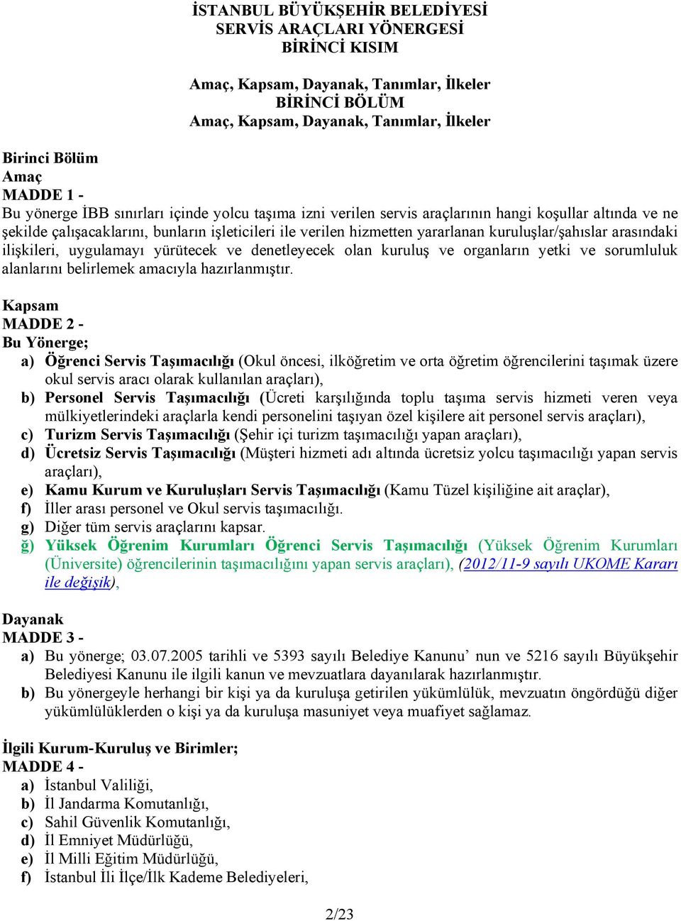 kuruluşlar/şahıslar arasındaki ilişkileri, uygulamayı yürütecek ve denetleyecek olan kuruluş ve organların yetki ve sorumluluk alanlarını belirlemek amacıyla hazırlanmıştır.