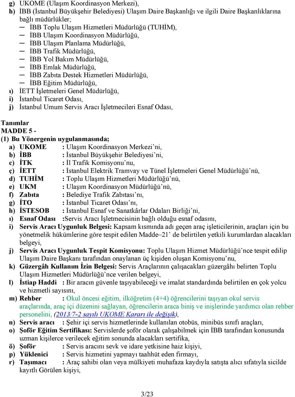 Müdürlüğü, ı) İETT İşletmeleri Genel Müdürlüğü, i) İstanbul Ticaret Odası, j) İstanbul Umum Servis Aracı İşletmecileri Esnaf Odası, Tanımlar MADDE 5 - (1) Bu Yönergenin uygulanmasında; a) UKOME :