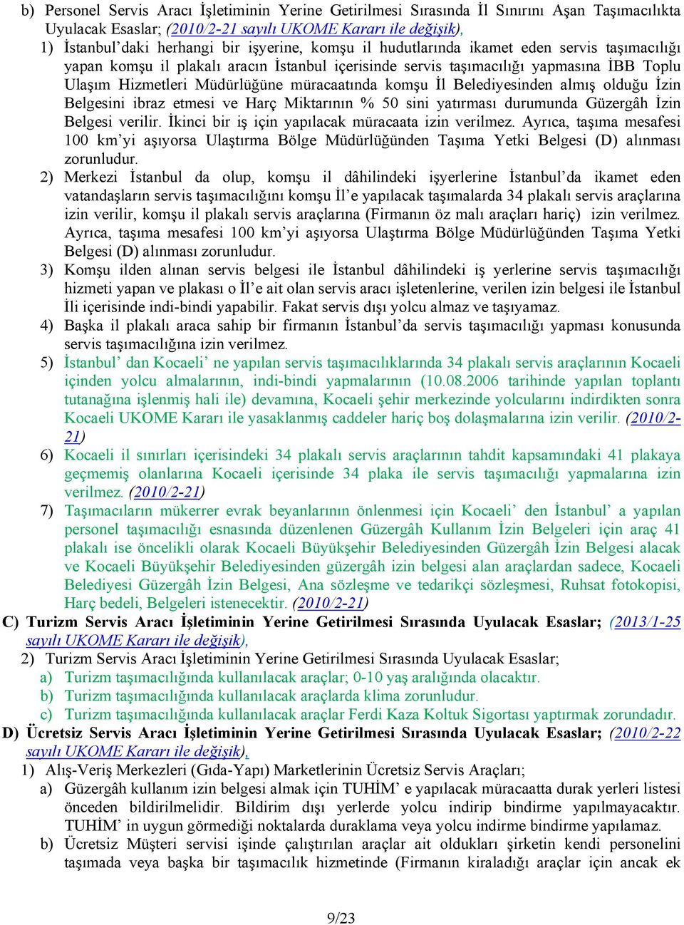 Belediyesinden almış olduğu İzin Belgesini ibraz etmesi ve Harç Miktarının % 50 sini yatırması durumunda Güzergâh İzin Belgesi verilir. İkinci bir iş için yapılacak müracaata izin verilmez.