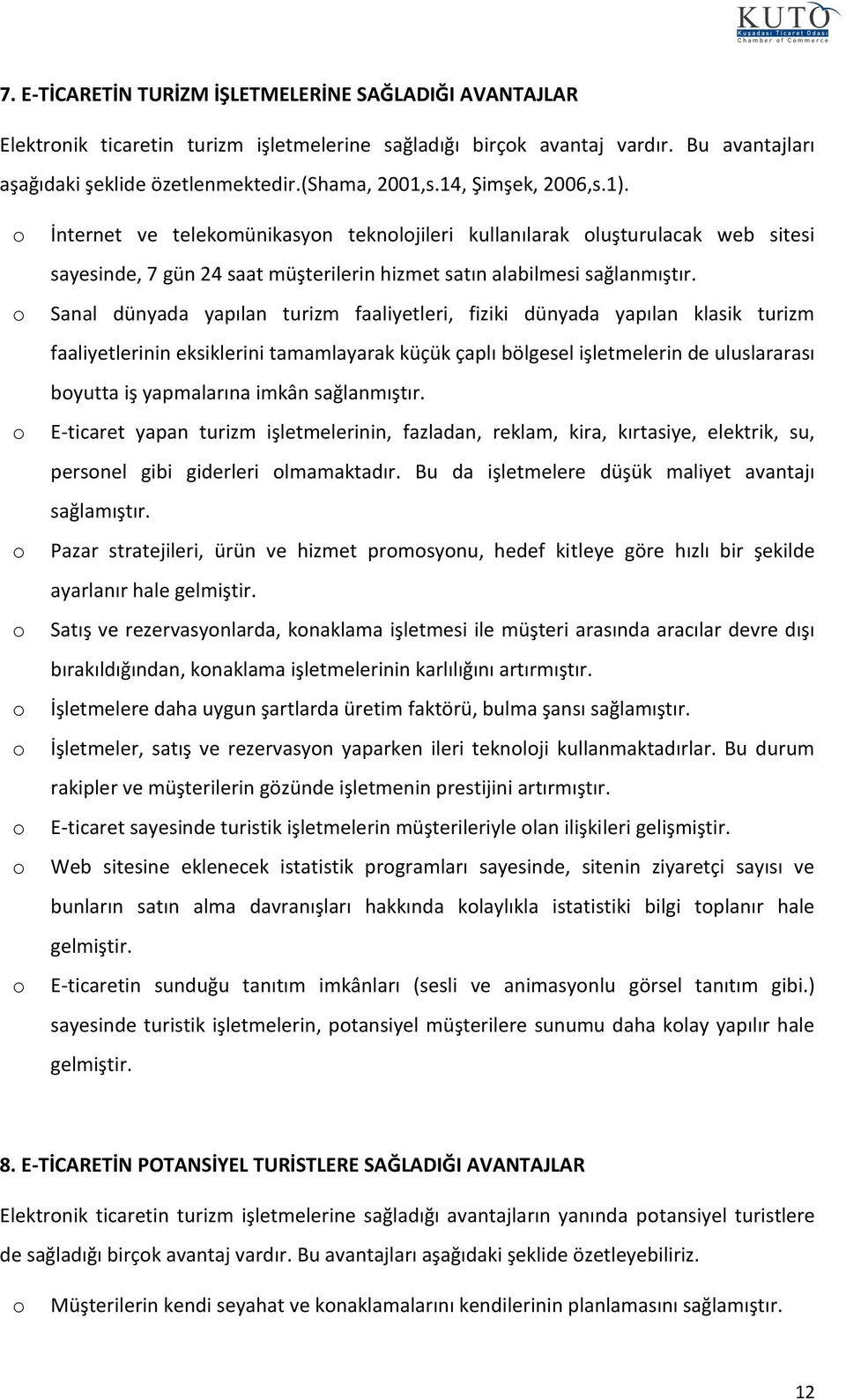 Sanal dünyada yapılan turizm faaliyetleri, fiziki dünyada yapılan klasik turizm faaliyetlerinin eksiklerini tamamlayarak küçük çaplı bölgesel işletmelerin de uluslararası byutta iş yapmalarına imkân