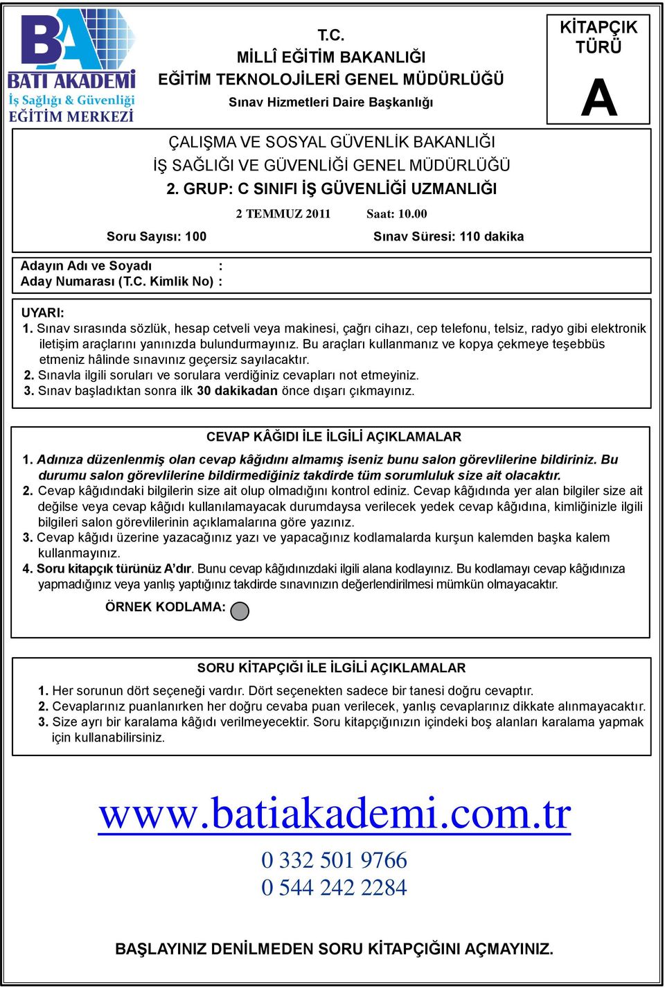 Sınav sırasında sözlük, hesap cetveli veya makinesi, çağrı cihazı, cep telefonu, telsiz, radyo gibi elektronik iletişim araçlarını yanınızda bulundurmayınız.