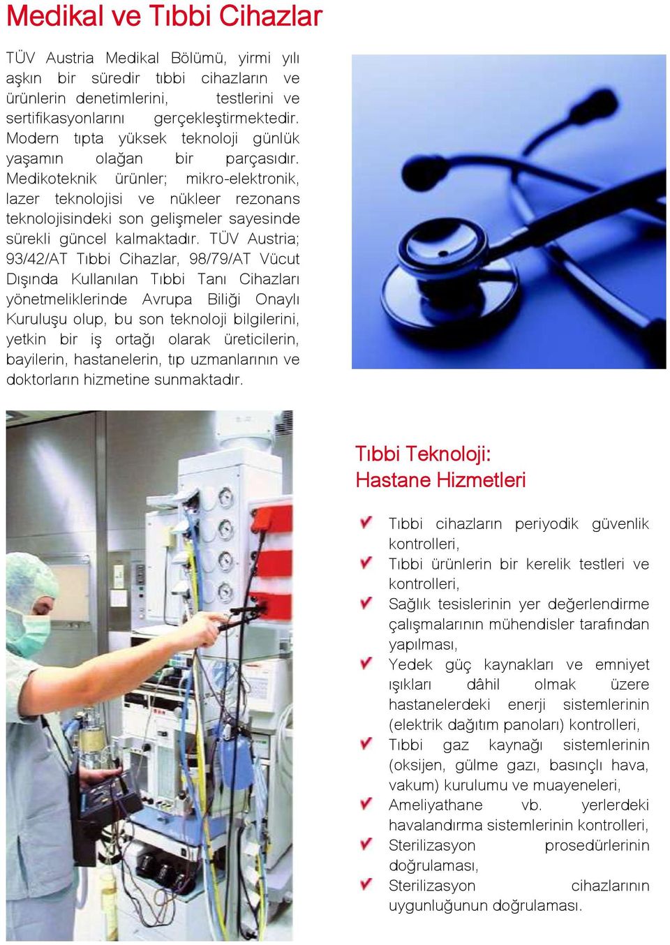 Medikoteknik ürünler; mikro-elektronik, lazer teknolojisi ve nükleer rezonans teknolojisindeki son gelişmeler sayesinde sürekli güncel kalmaktadır.