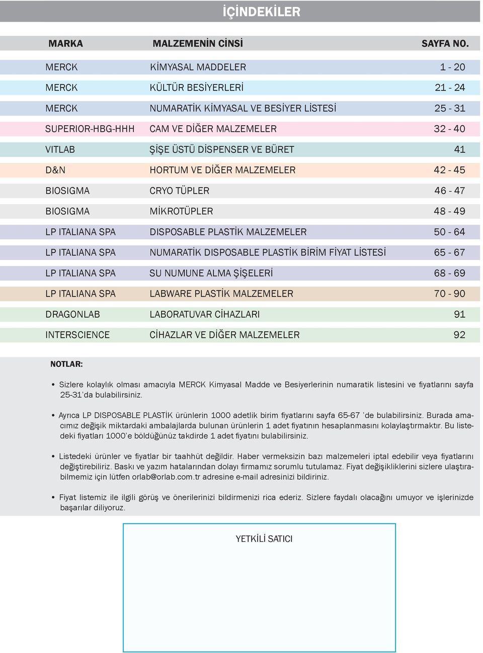 HORTUM VE DİĞER MALZEMELER 42-45 BIOSIGMA CRYO TÜPLER 46-47 BIOSIGMA MİKROTÜPLER 48-49 LP ITALIANA SPA DISPOSABLE PLASTİK MALZEMELER 50-64 LP ITALIANA SPA NUMARATİK DISPOSABLE PLASTİK BİRİM FİYAT