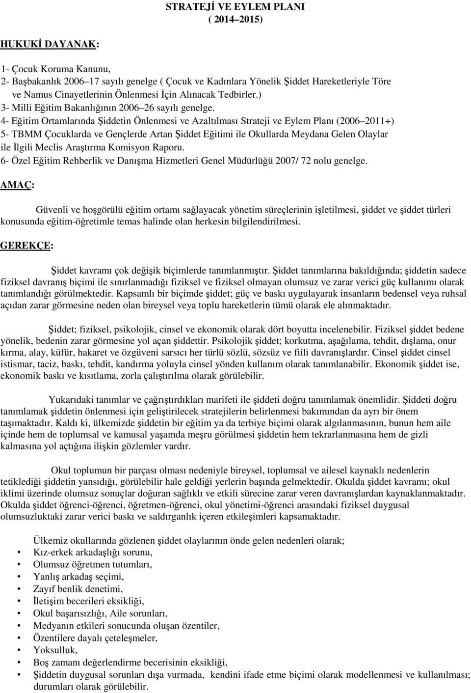 4- Eğitim Ortamlarında Şiddetin Önlenmesi ve Azaltılması Strateji ve Eylem Planı (2006 2011+) 5- TBMM Çocuklarda ve Gençlerde Artan Şiddet Eğitimi ile Okullarda Meydana Gelen Olaylar ile İlgili