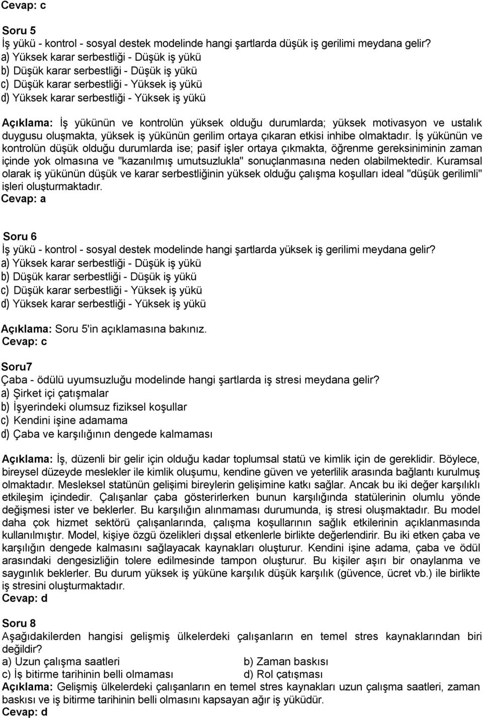 kontrolün yüksek olduğu durumlarda; yüksek motivasyon ve ustalık duygusu oluşmakta, yüksek iş yükünün gerilim ortaya çıkaran etkisi inhibe olmaktadır.