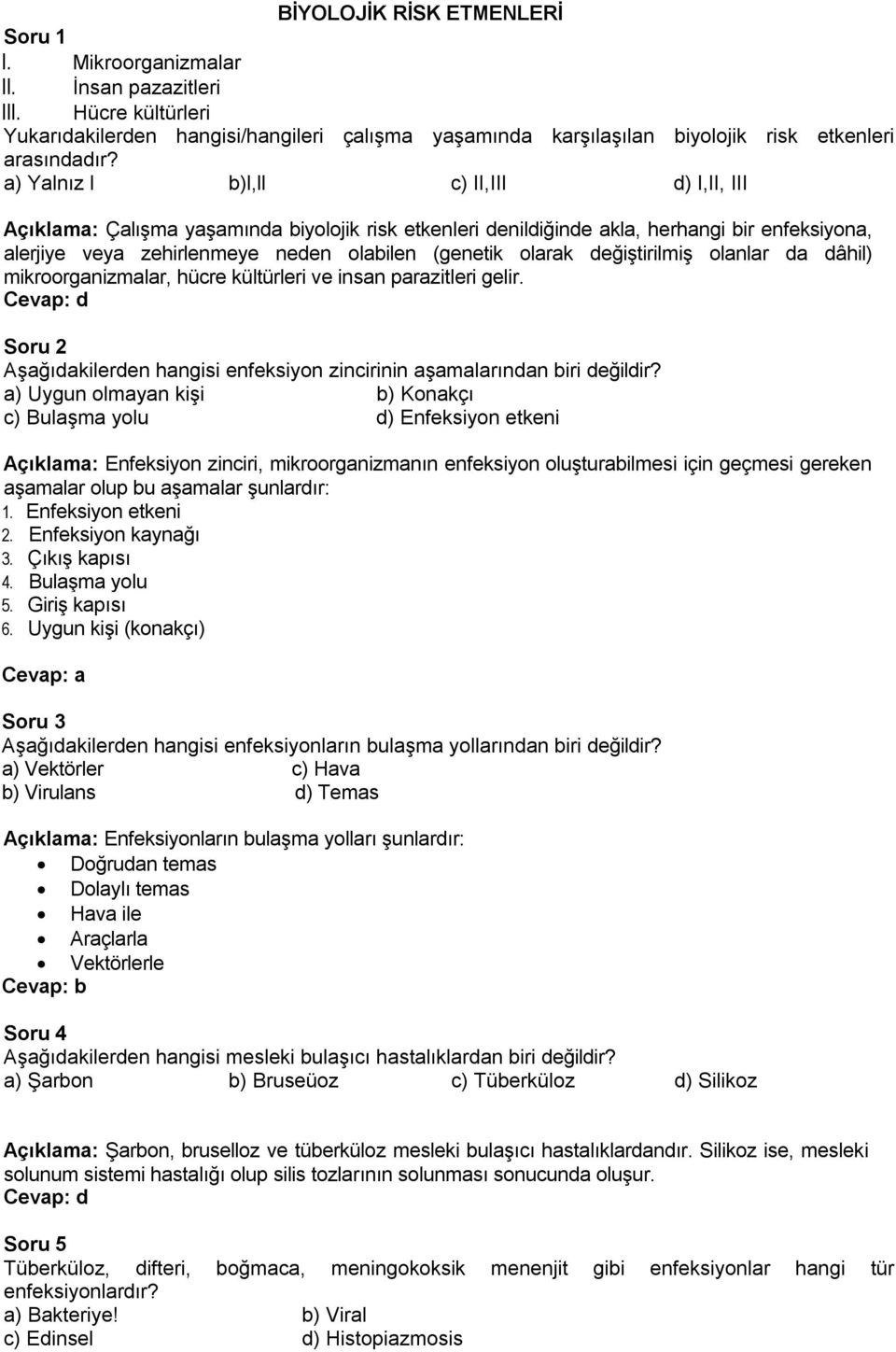 değiştirilmiş olanlar da dâhil) mikroorganizmalar, hücre kültürleri ve insan parazitleri gelir. Soru 2 Aşağıdakilerden hangisi enfeksiyon zincirinin aşamalarından biri değildir?