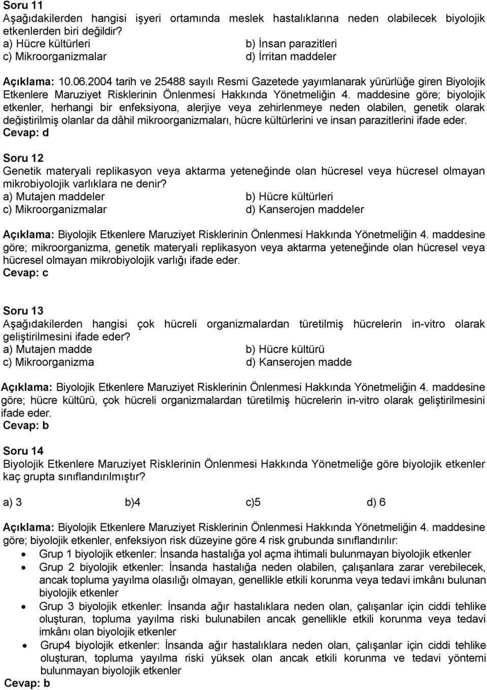 2004 tarih ve 25488 sayılı Resmi Gazetede yayımlanarak yürürlüğe giren Biyolojik Etkenlere Maruziyet Risklerinin Önlenmesi Hakkında Yönetmeliğin 4.