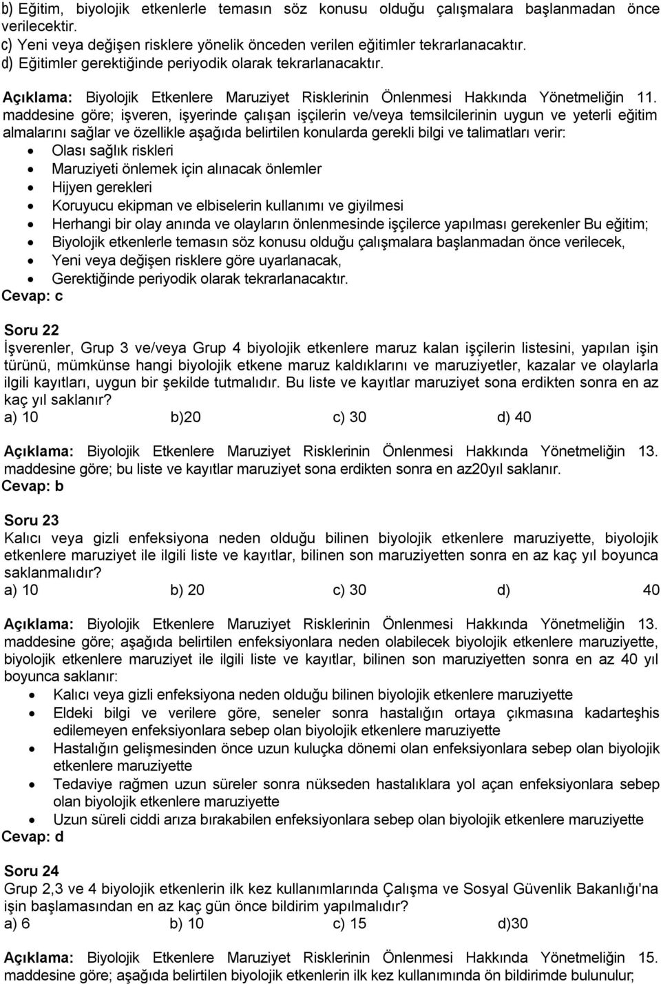 maddesine göre; işveren, işyerinde çalışan işçilerin ve/veya temsilcilerinin uygun ve yeterli eğitim almalarını sağlar ve özellikle aşağıda belirtilen konularda gerekli bilgi ve talimatları verir: