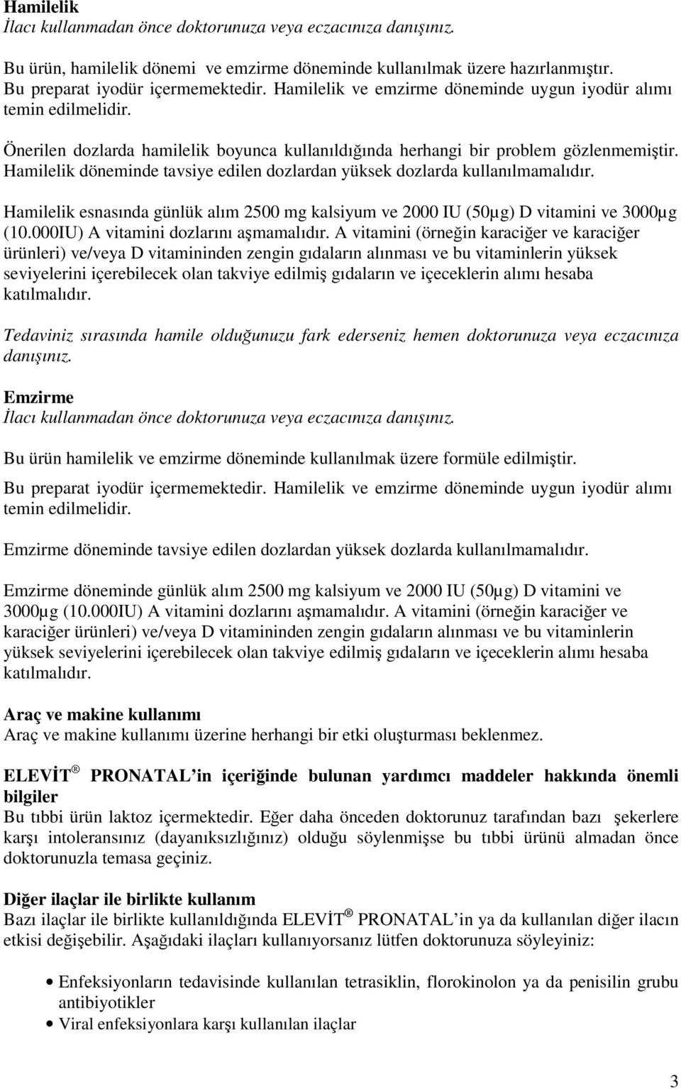 Hamilelik döneminde tavsiye edilen dozlardan yüksek dozlarda kullanılmamalıdır. Hamilelik esnasında günlük alım 2500 mg kalsiyum ve 2000 IU (50µg) D vitamini ve 3000µg (10.