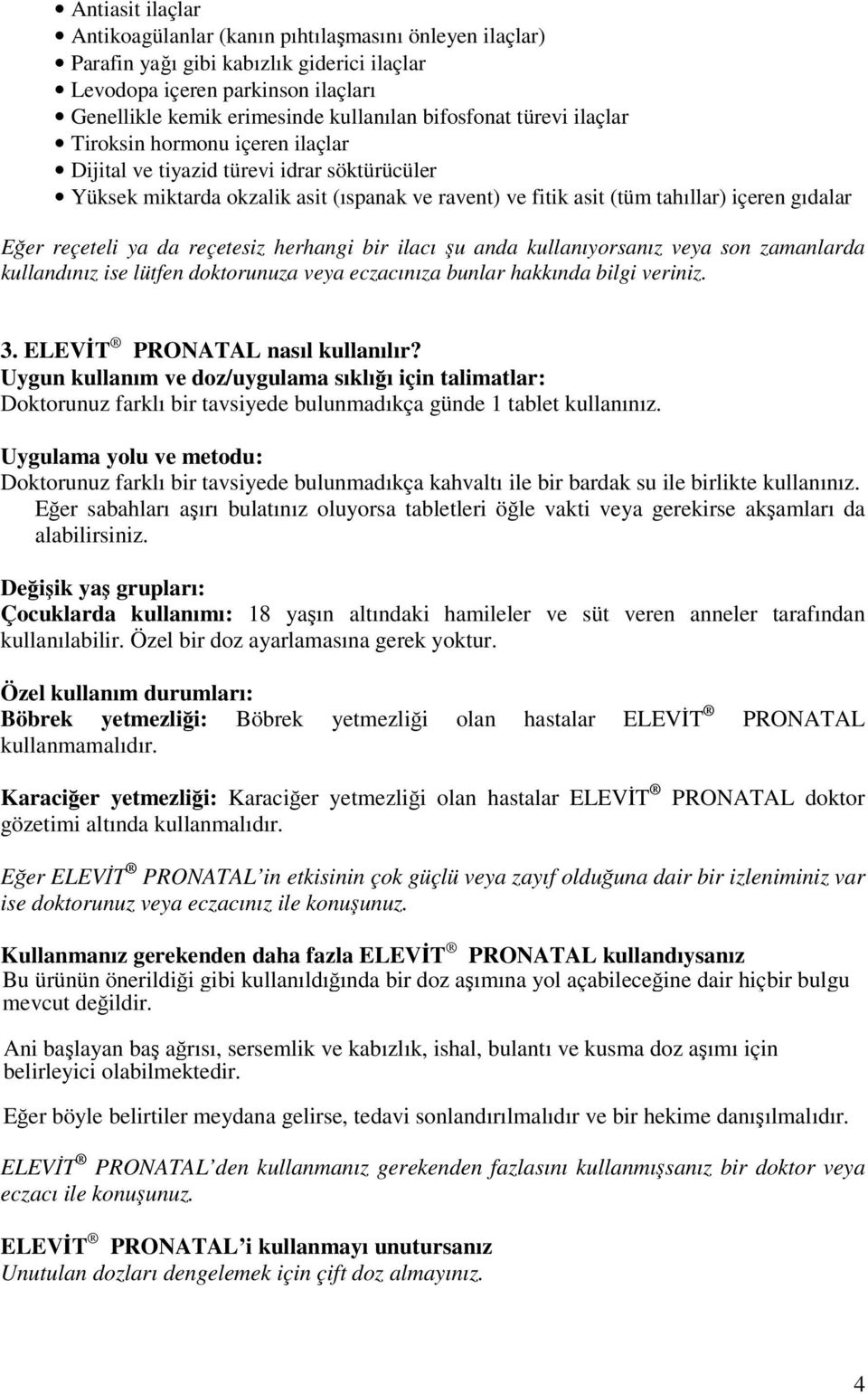 Eğer reçeteli ya da reçetesiz herhangi bir ilacı şu anda kullanıyorsanız veya son zamanlarda kullandınız ise lütfen doktorunuza veya eczacınıza bunlar hakkında bilgi veriniz. 3.