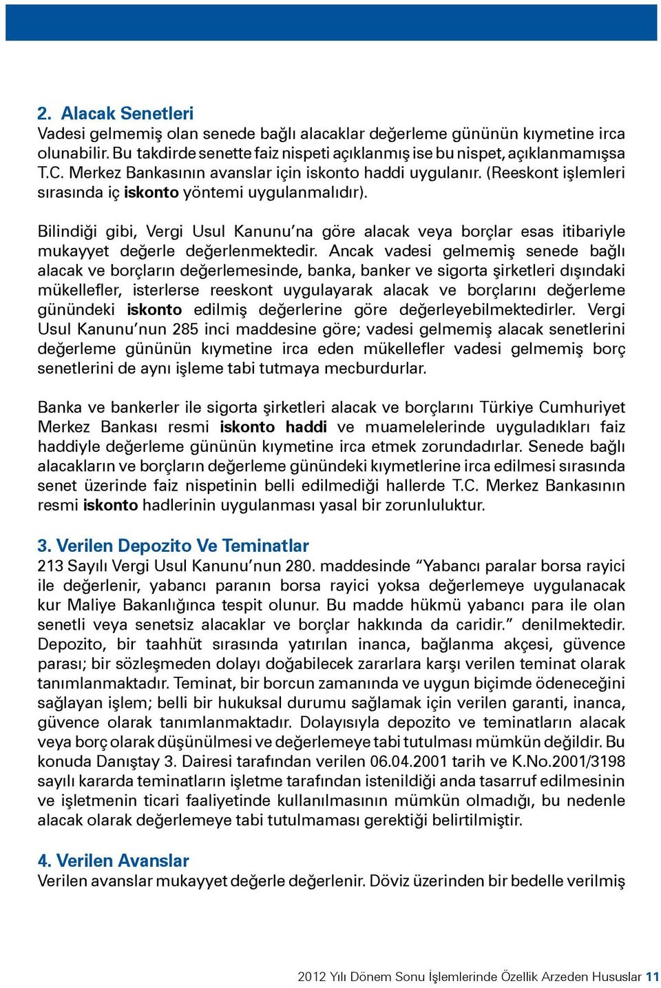 Bilindiği gibi, Vergi Usul Kanunu na göre alacak veya borçlar esas itibariyle mukayyet değerle değerlenmektedir.