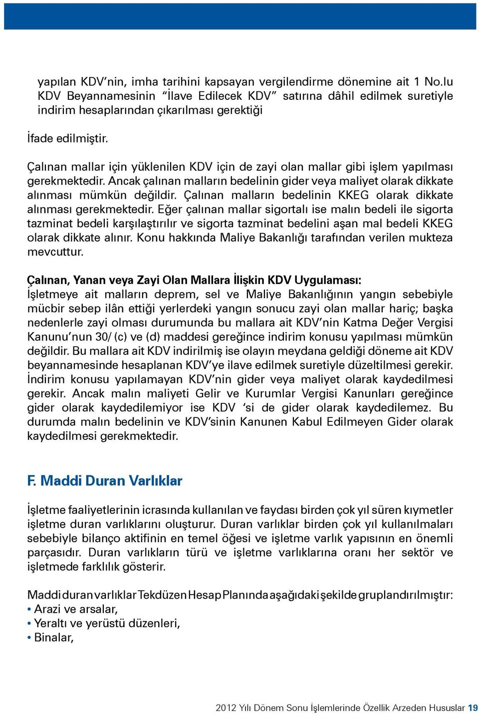 Çalınan mallar için yüklenilen KDV için de zayi olan mallar gibi işlem yapılması gerekmektedir. Ancak çalınan malların bedelinin gider veya maliyet olarak dikkate alınması mümkün değildir.