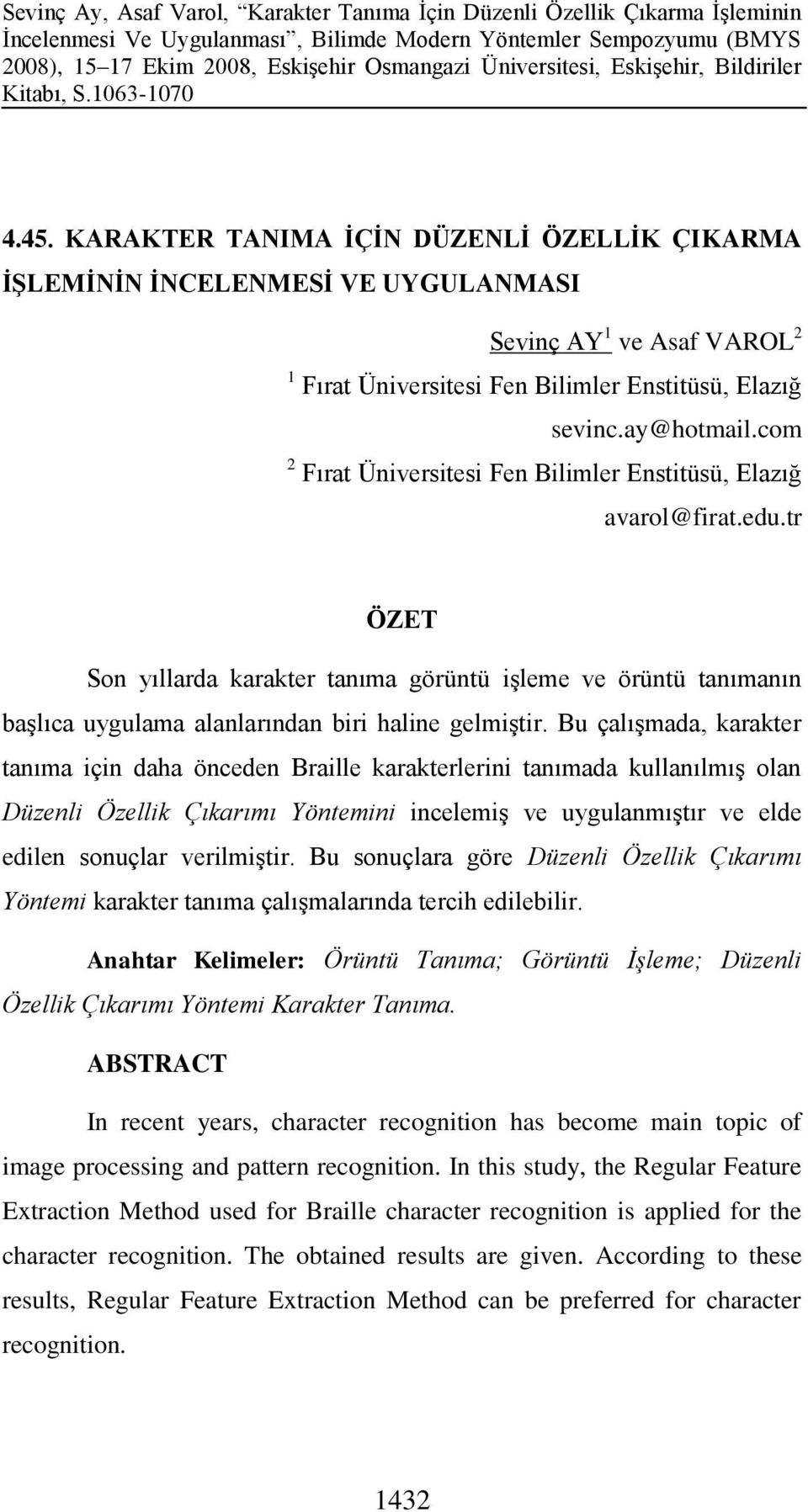 Bu çalışmada, karakter tanıma için daha önceden Braille karakterlerini tanımada kullanılmış olan Düzenli Özellik Çıkarımı Yöntemini incelemiş ve uygulanmıştır ve elde edilen sonuçlar verilmiştir.