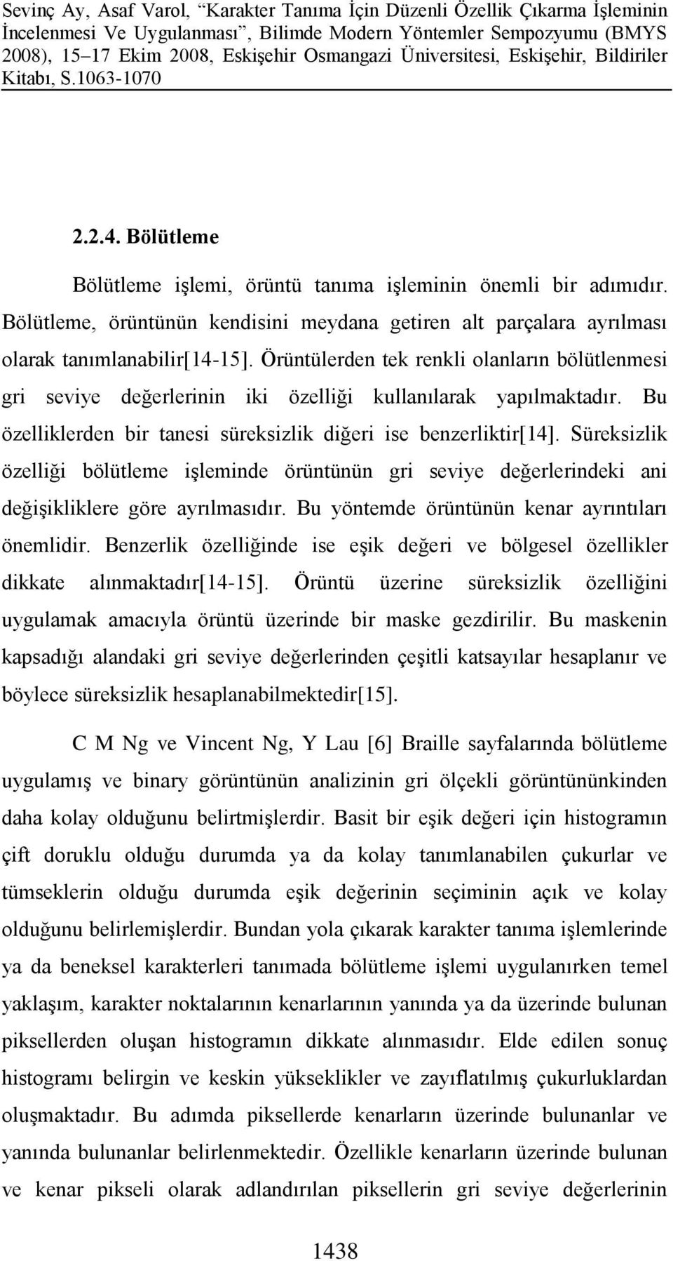 Süreksizlik özelliği bölütleme işleminde örüntünün gri seviye değerlerindeki ani değişikliklere göre ayrılmasıdır. Bu yöntemde örüntünün kenar ayrıntıları önemlidir.