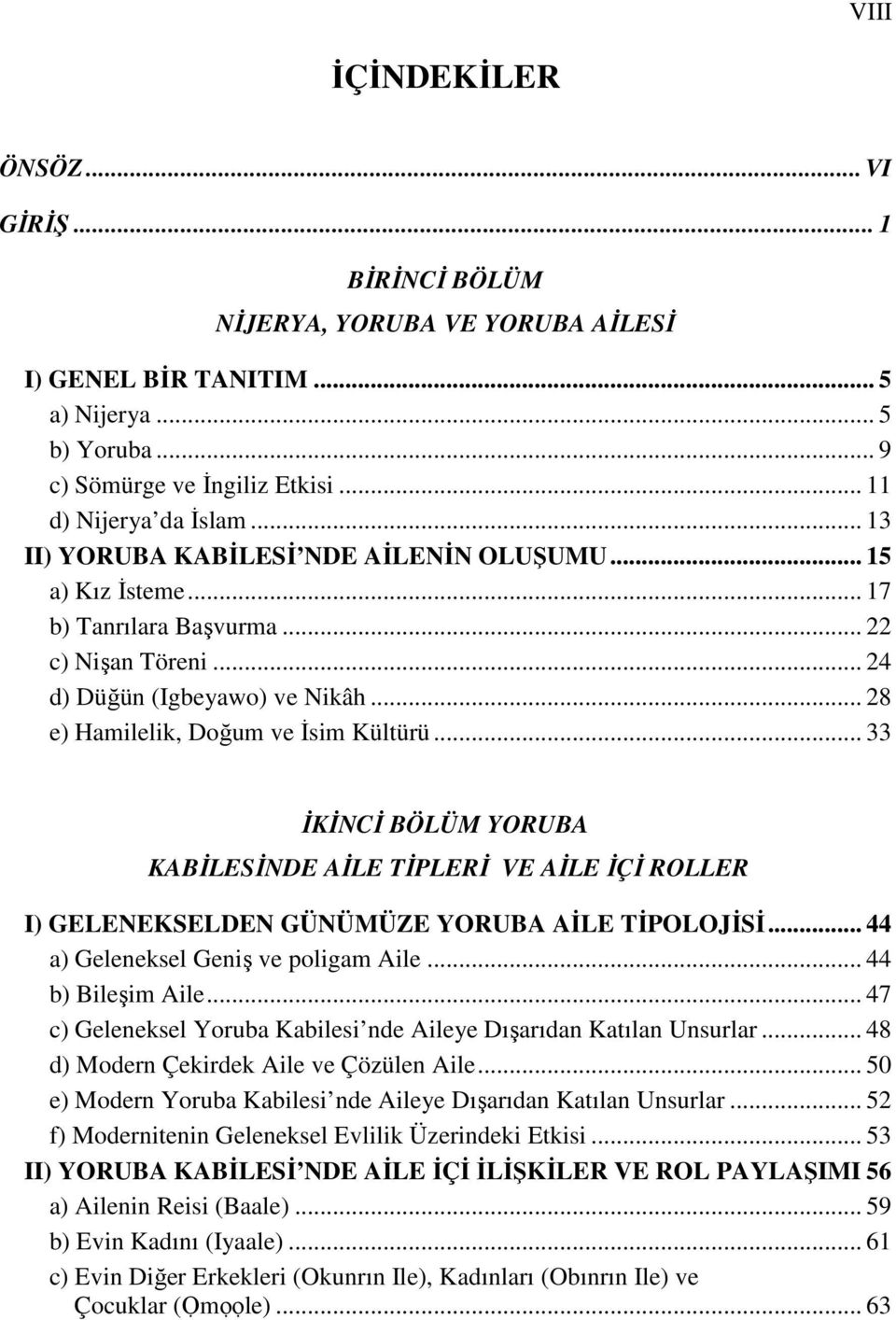 .. 33 İKİNCİ BÖLÜM YORUBA KABİLESİNDE AİLE TİPLERİ VE AİLE İÇİ ROLLER I) GELENEKSELDEN GÜNÜMÜZE YORUBA AİLE TİPOLOJİSİ... 44 a) Geleneksel Geniş ve poligam Aile... 44 b) Bileşim Aile.