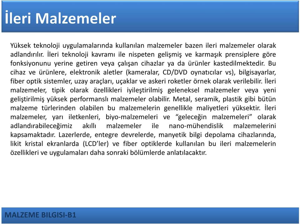 Bu cihaz ve ürünlere, elektronik aletler (kameralar, CD/DVD oynatıcılar vs), bilgisayarlar, fiber optik sistemler, uzay araçları, uçaklar ve askeri roketler örnek olarak verilebilir.