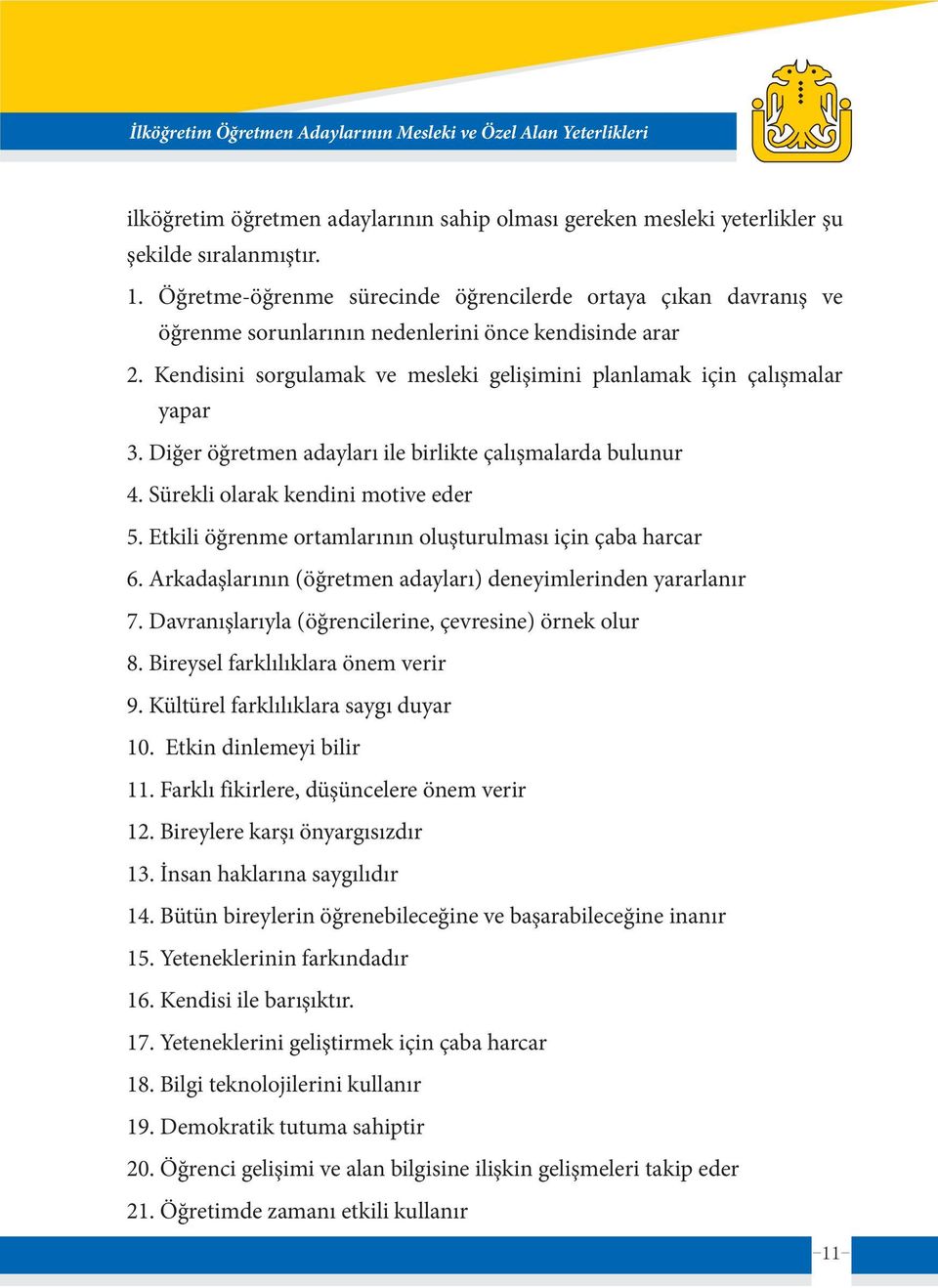 Diğer öğretmen adayları ile birlikte çalışmalarda bulunur 4. Sürekli olarak kendini motive eder 5. Etkili öğrenme ortamlarının oluşturulması için çaba harcar 6.