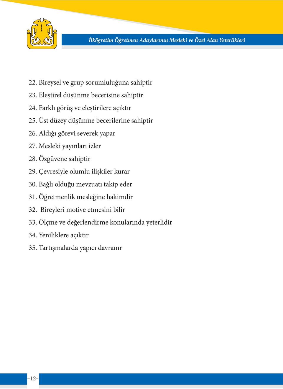 Mesleki yayınları izler 28. Özgüvene sahiptir 29. Çevresiyle olumlu ilişkiler kurar 30. Bağlı olduğu mevzuatı takip eder 31.