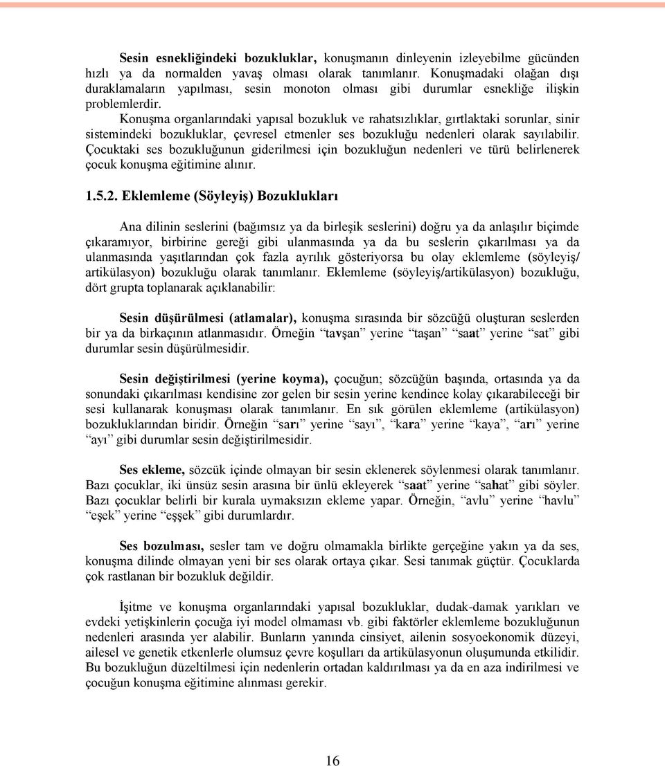 Konuşma organlarındaki yapısal bozukluk ve rahatsızlıklar, gırtlaktaki sorunlar, sinir sistemindeki bozukluklar, çevresel etmenler ses bozukluğu nedenleri olarak sayılabilir.