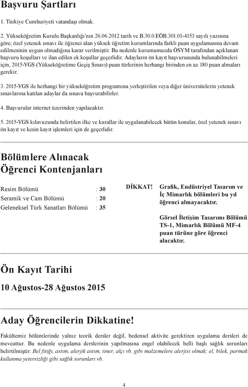 Bu nedenle kurumumuzda ÖSYM tarafından açıklanan başvuru koşulları ve ilan edilen ek koşullar geçerlidir.