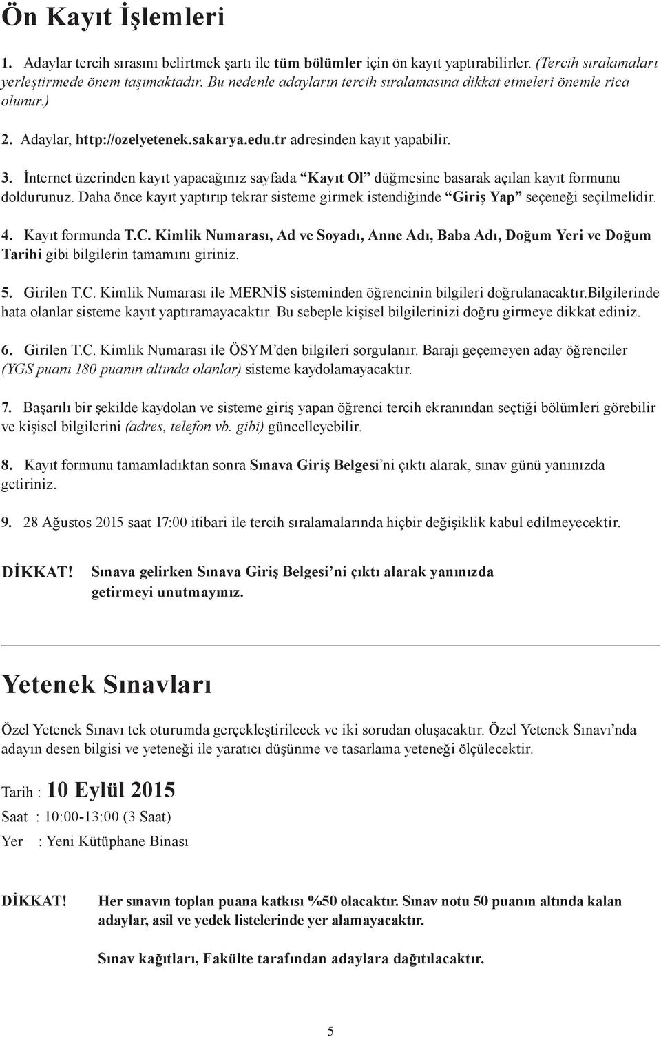 İnternet üzerinden kayıt yapacağınız sayfada Kayıt Ol düğmesine basarak açılan kayıt formunu doldurunuz. Daha önce kayıt yaptırıp tekrar sisteme girmek istendiğinde Giriş Yap seçeneği seçilmelidir. 4.