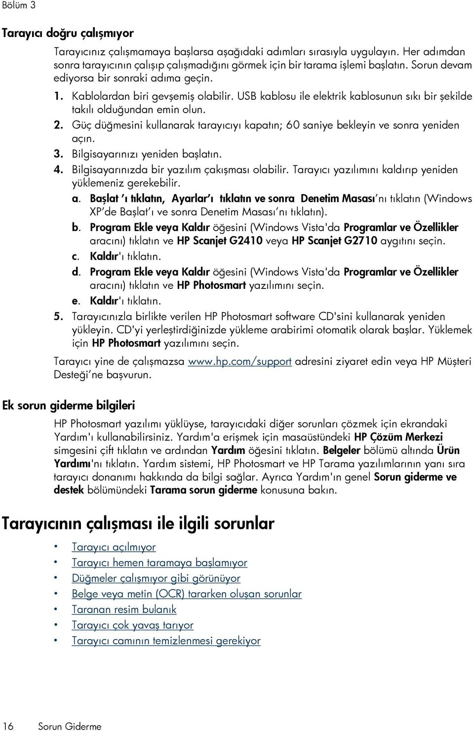 Güç düğmesini kullanarak tarayıcıyı kapatın; 60 saniye bekleyin ve sonra yeniden açın. 3. Bilgisayarınızı yeniden başlatın. 4. Bilgisayarınızda bir yazılım çakışması olabilir.