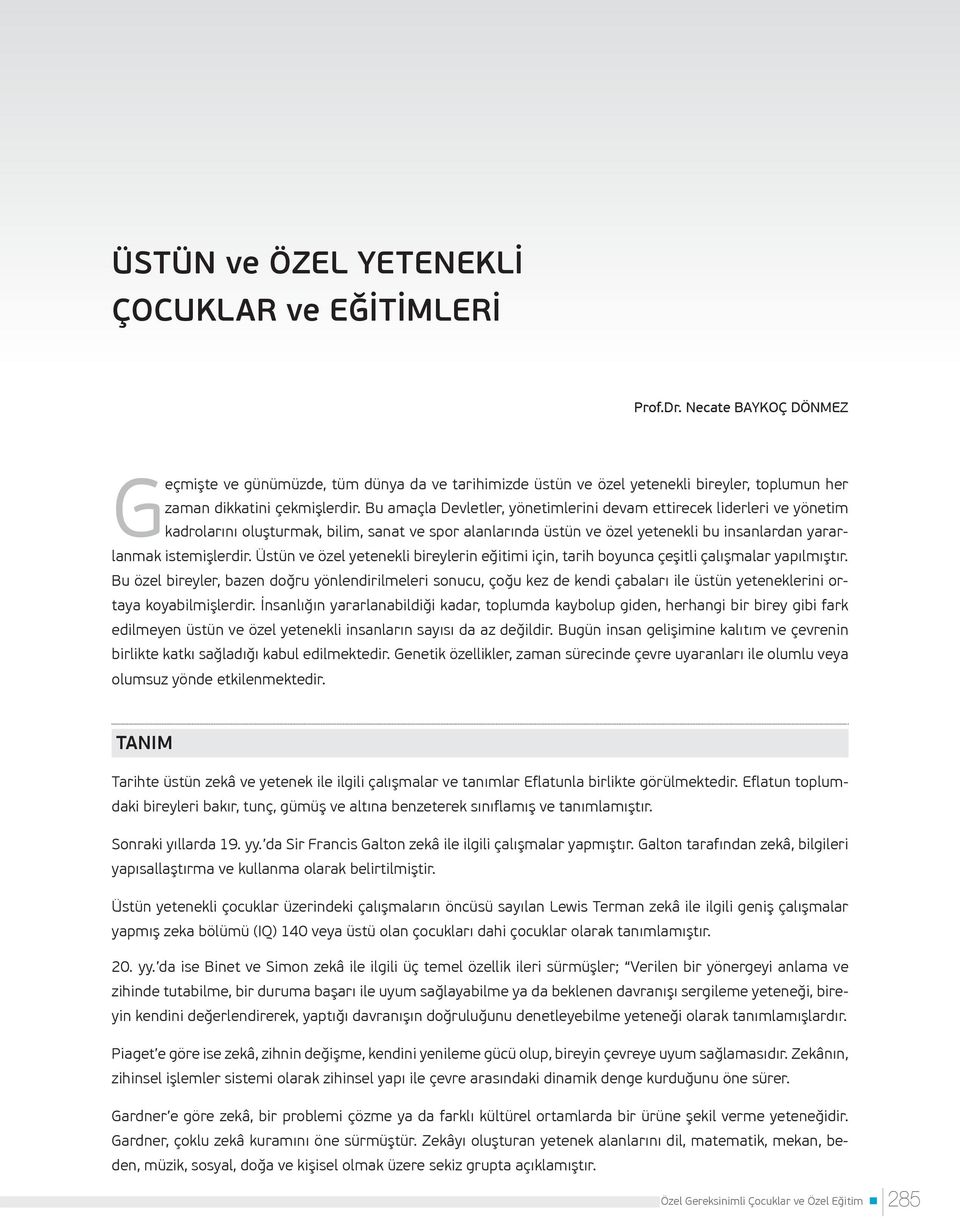 Bu amaçla Devletler, yönetimlerini devam ettirecek liderleri ve yönetim kadrolarını oluşturmak, bilim, sanat ve spor alanlarında üstün ve özel yetenekli bu insanlardan yararlanmak istemişlerdir.